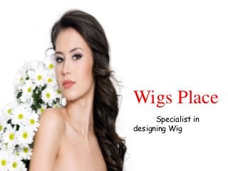 Wigs Place
Specialist in
designing Wig
 