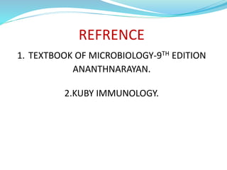 REFRENCE
1. TEXTBOOK OF MICROBIOLOGY-9TH EDITION
ANANTHNARAYAN.
2.KUBY IMMUNOLOGY.
 