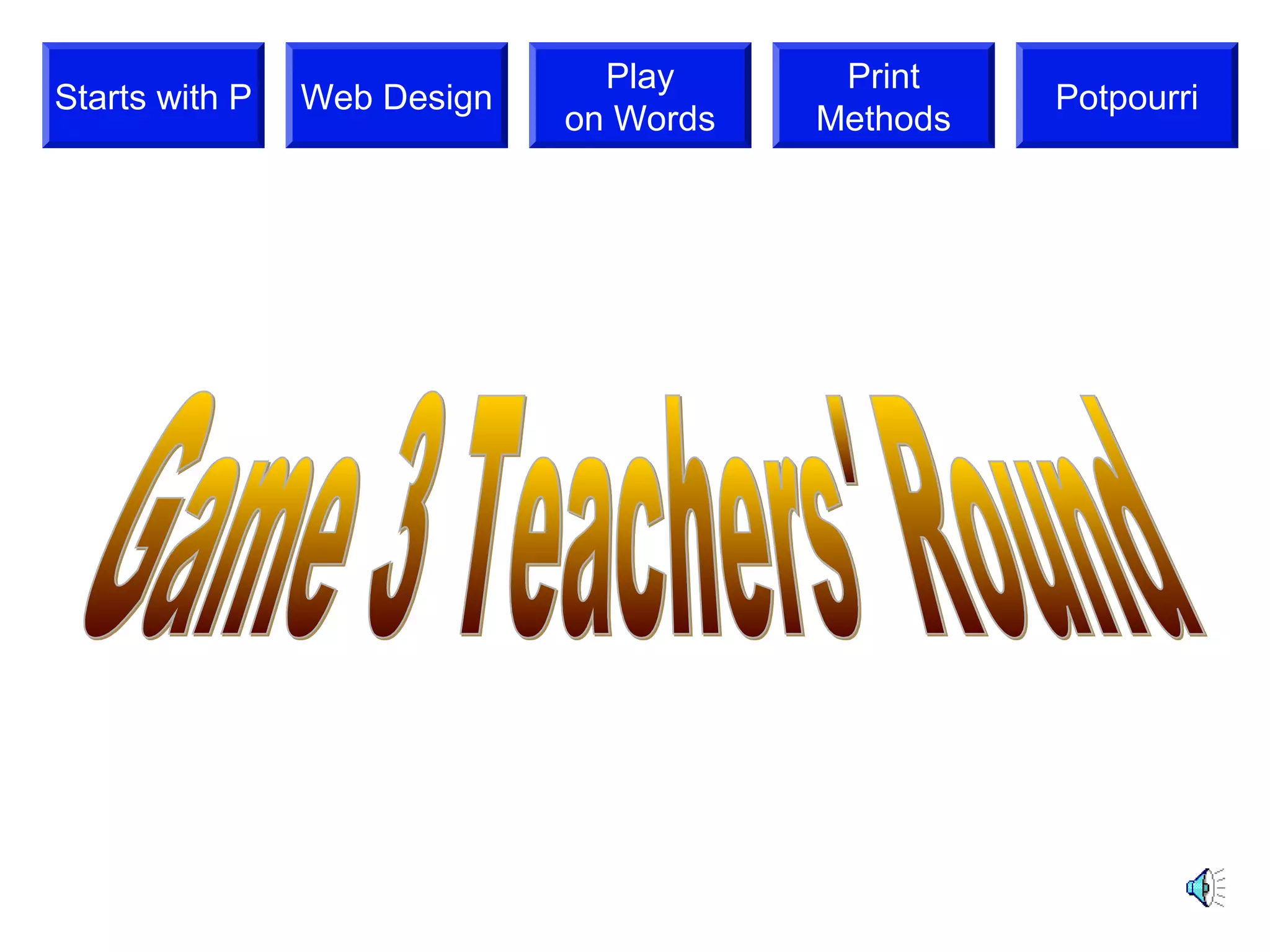 Play      Print
Starts with P   Web Design                        Potpourri
                             on Words   Methods
 