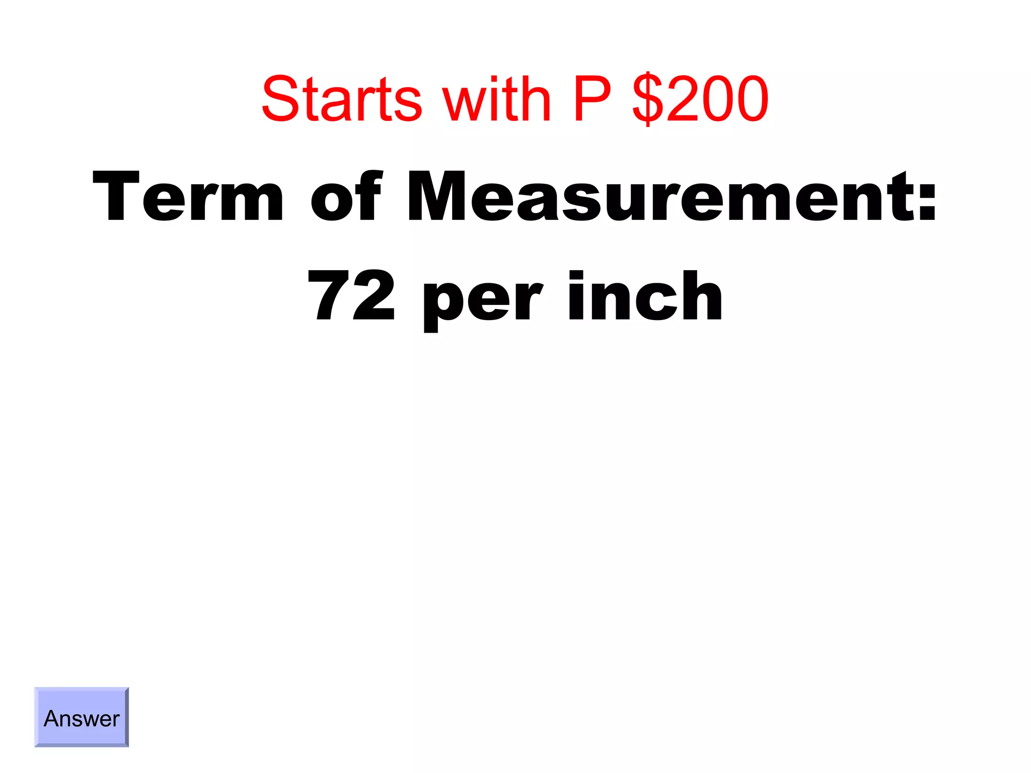 Starts with P $200
   Term of Measurement:
        72 per inch




Answer
 