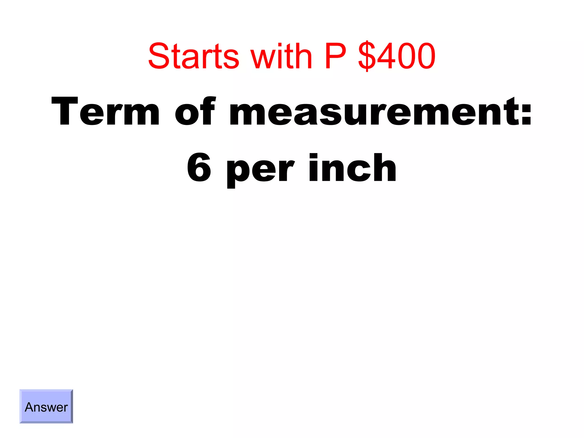 Starts with P $400
   Term of measurement:
        6 per inch




Answer
 