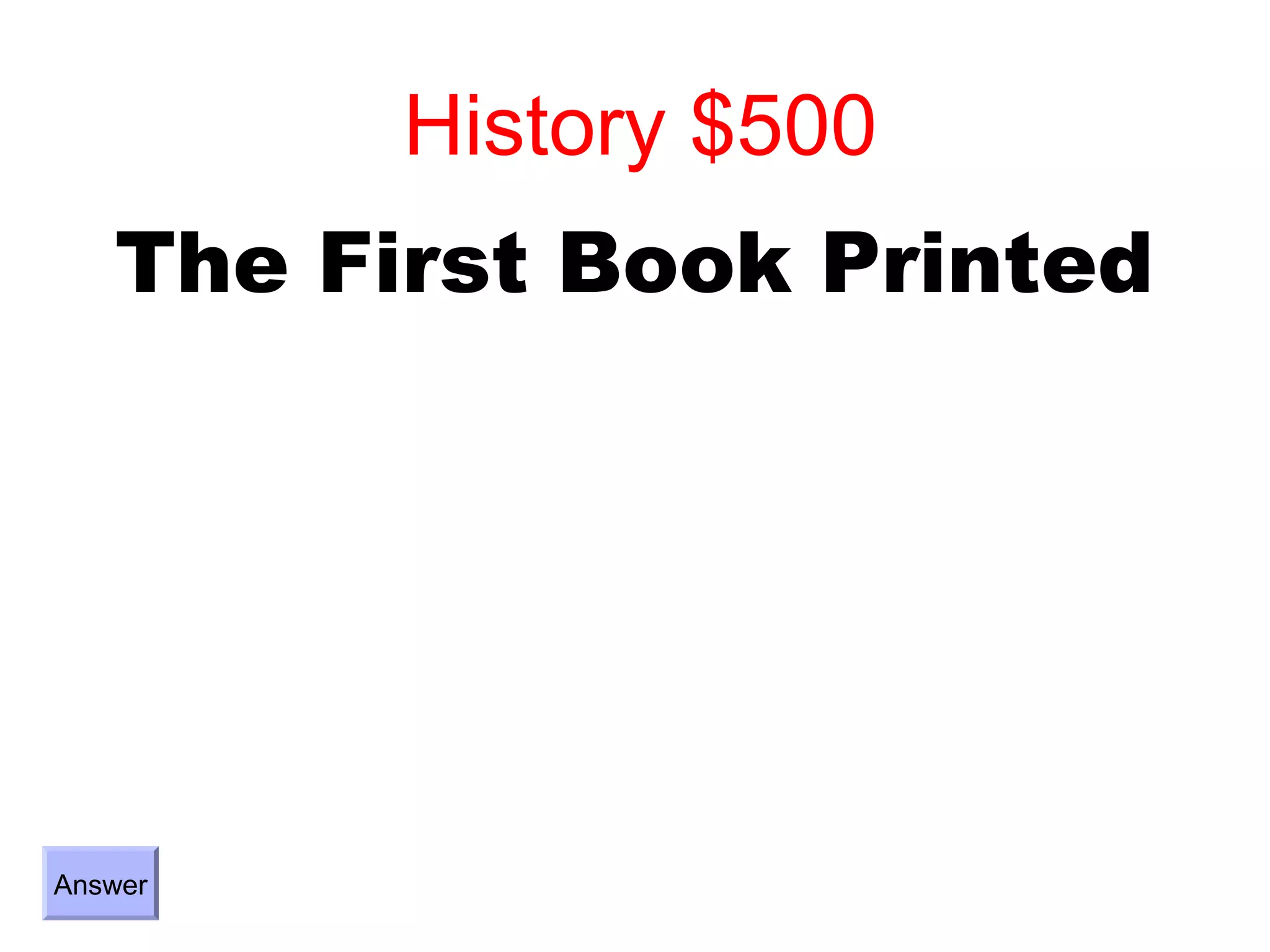 History $500
   The First Book Printed




Answer
 