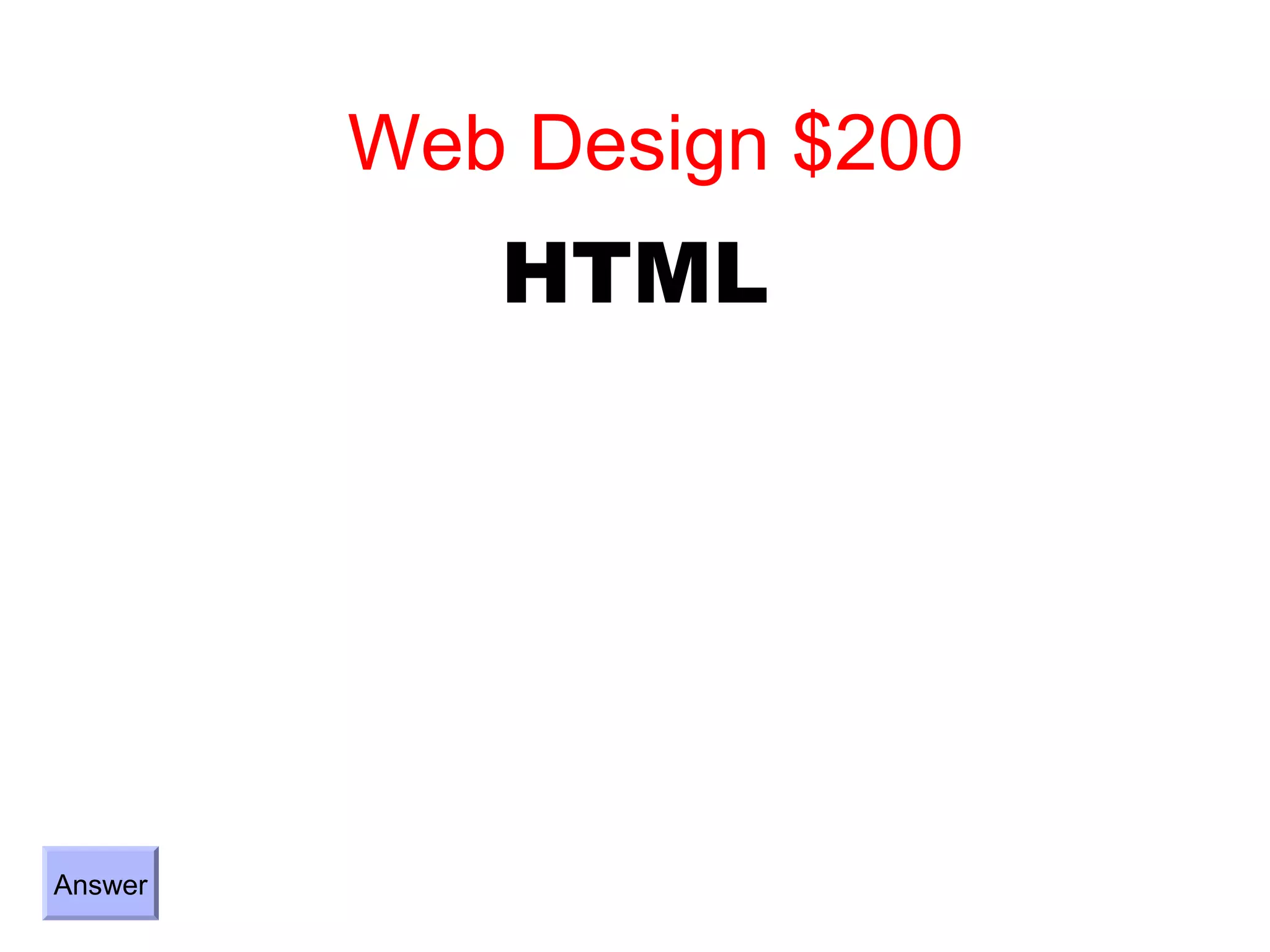 Web Design $200
            HTML




Answer
 