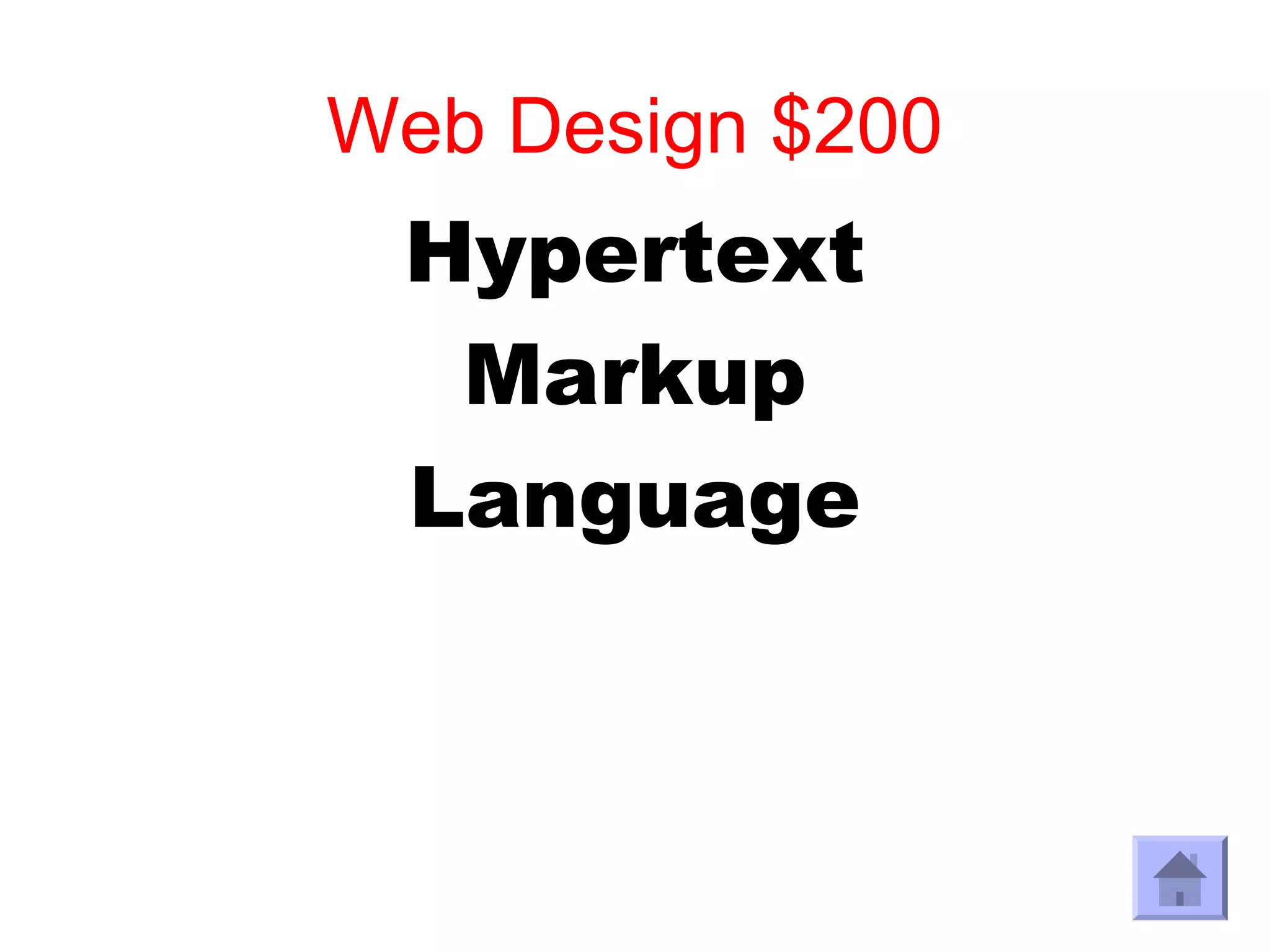 Web Design $200
 Hypertext
  Markup
 Language
 