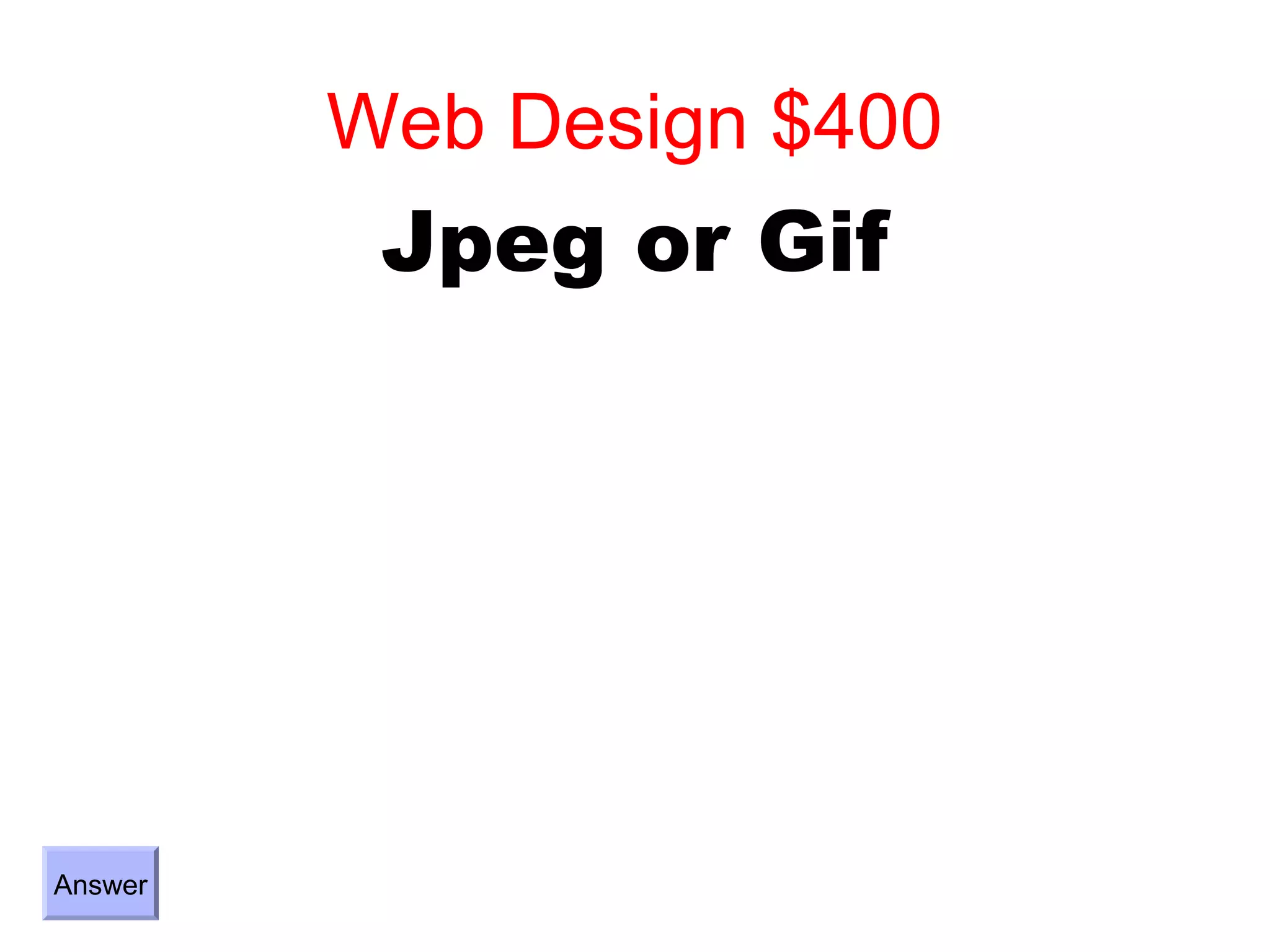 Web Design $400
          Jpeg or Gif




Answer
 