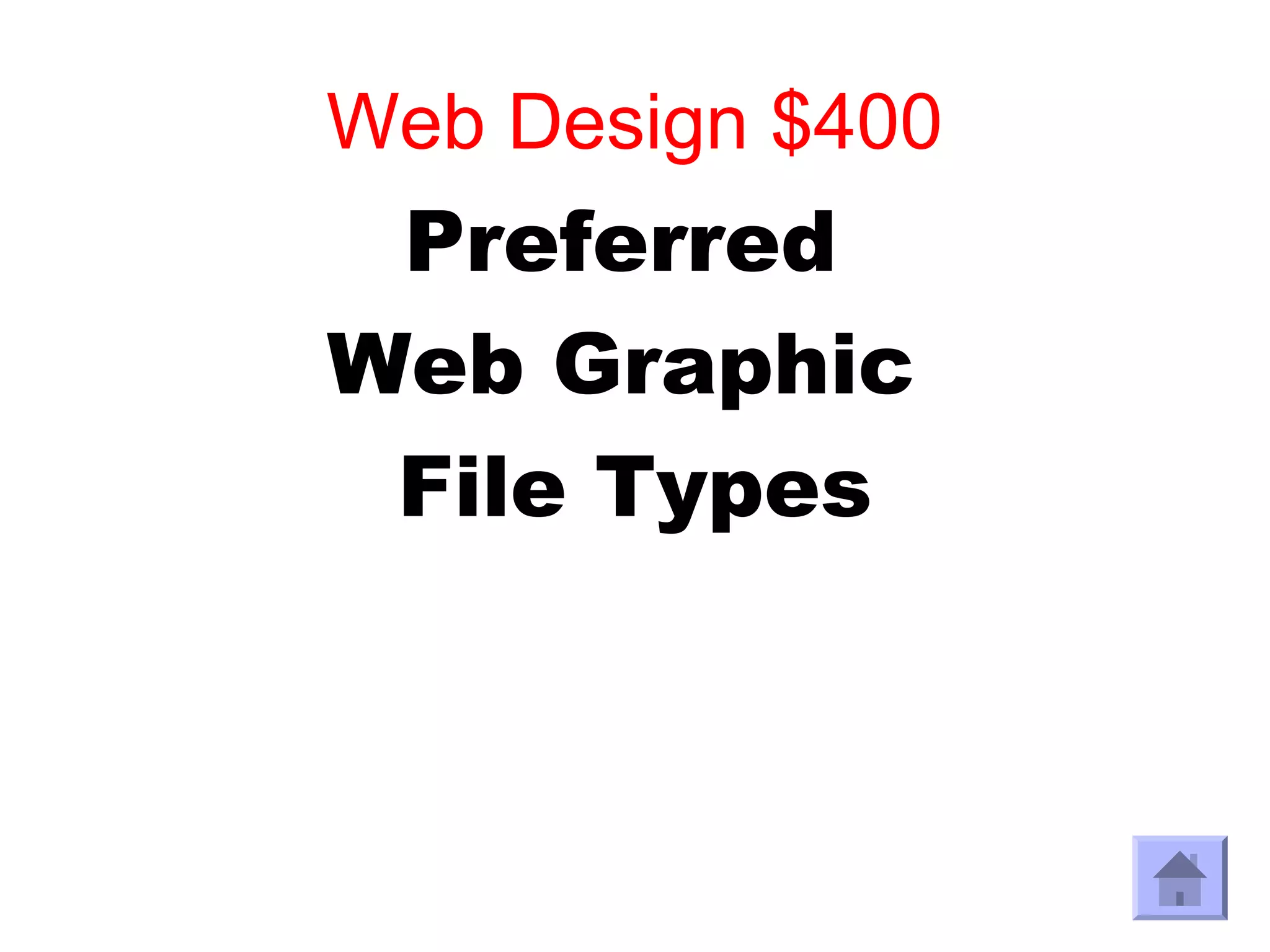 Web Design $400
 Preferred
Web Graphic
 File Types
 