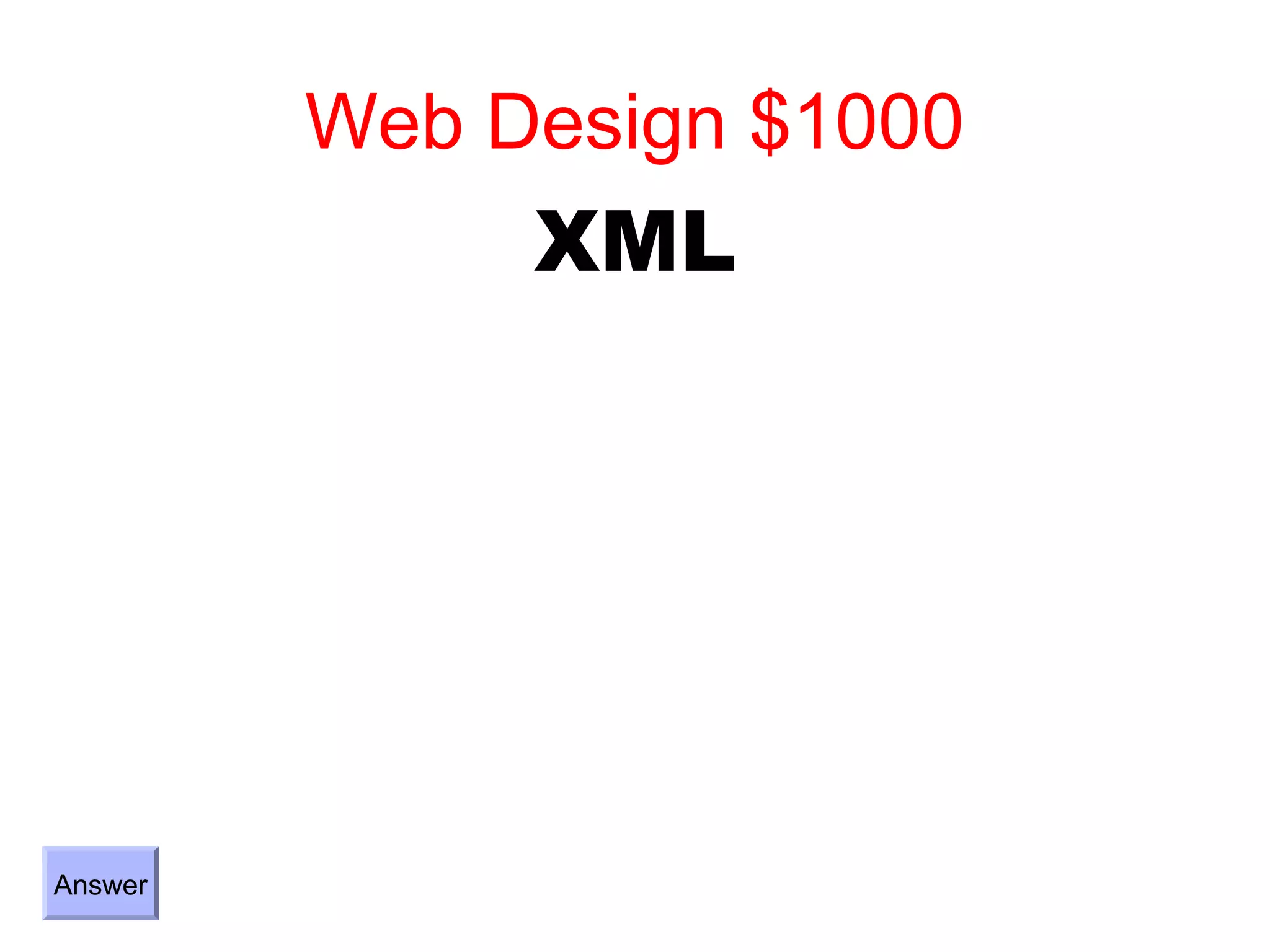 Web Design $1000
              XML




Answer
 