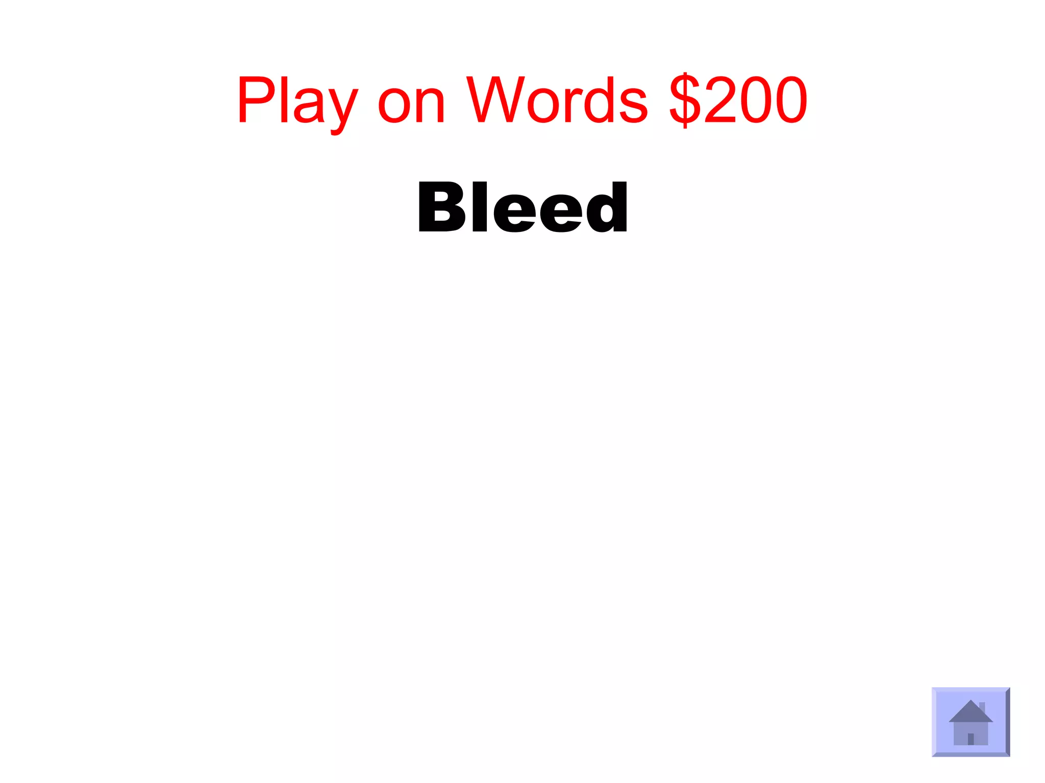 Play on Words $200
     Bleed
 