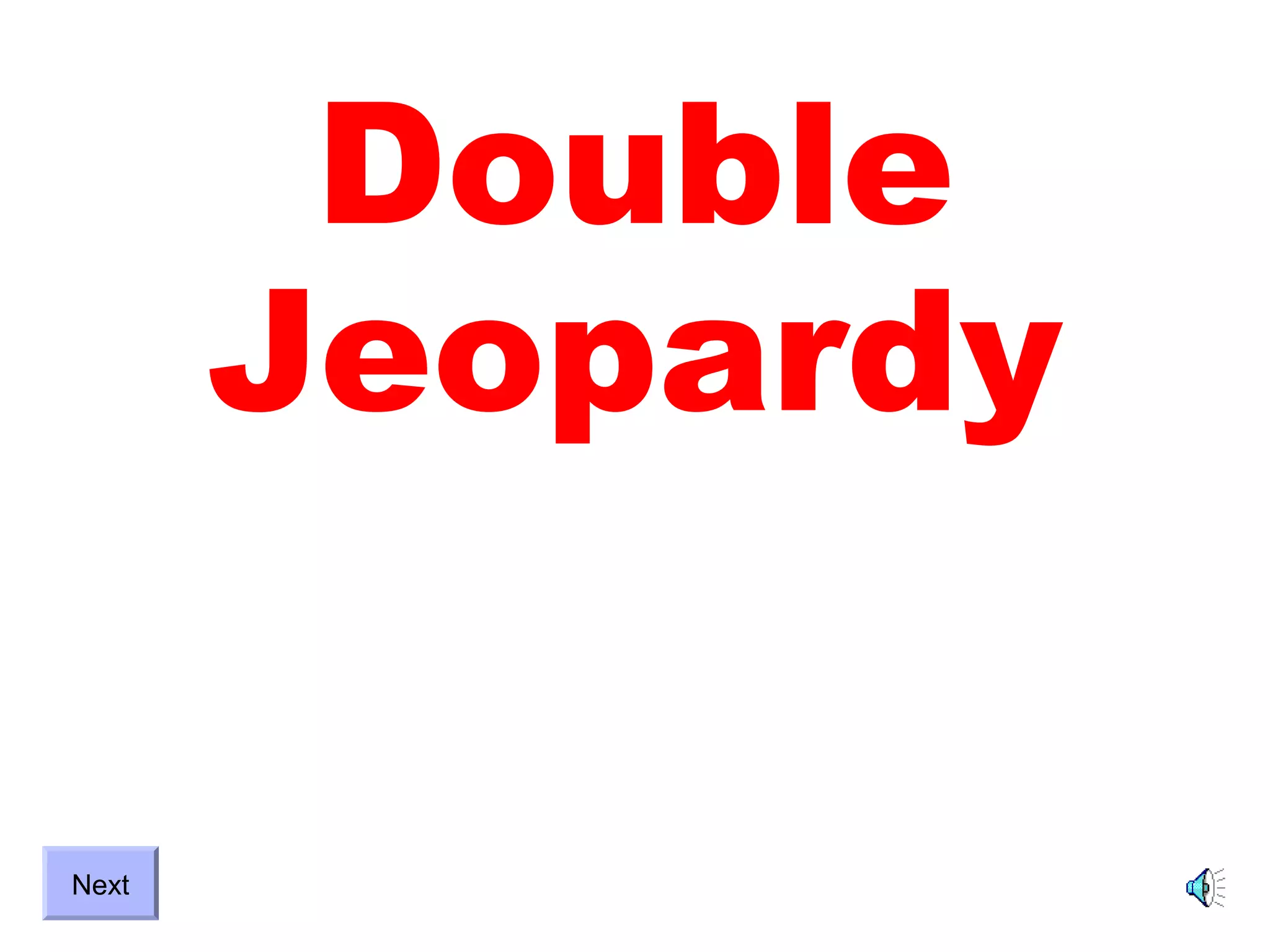 Double
       Jeopardy

Next
 