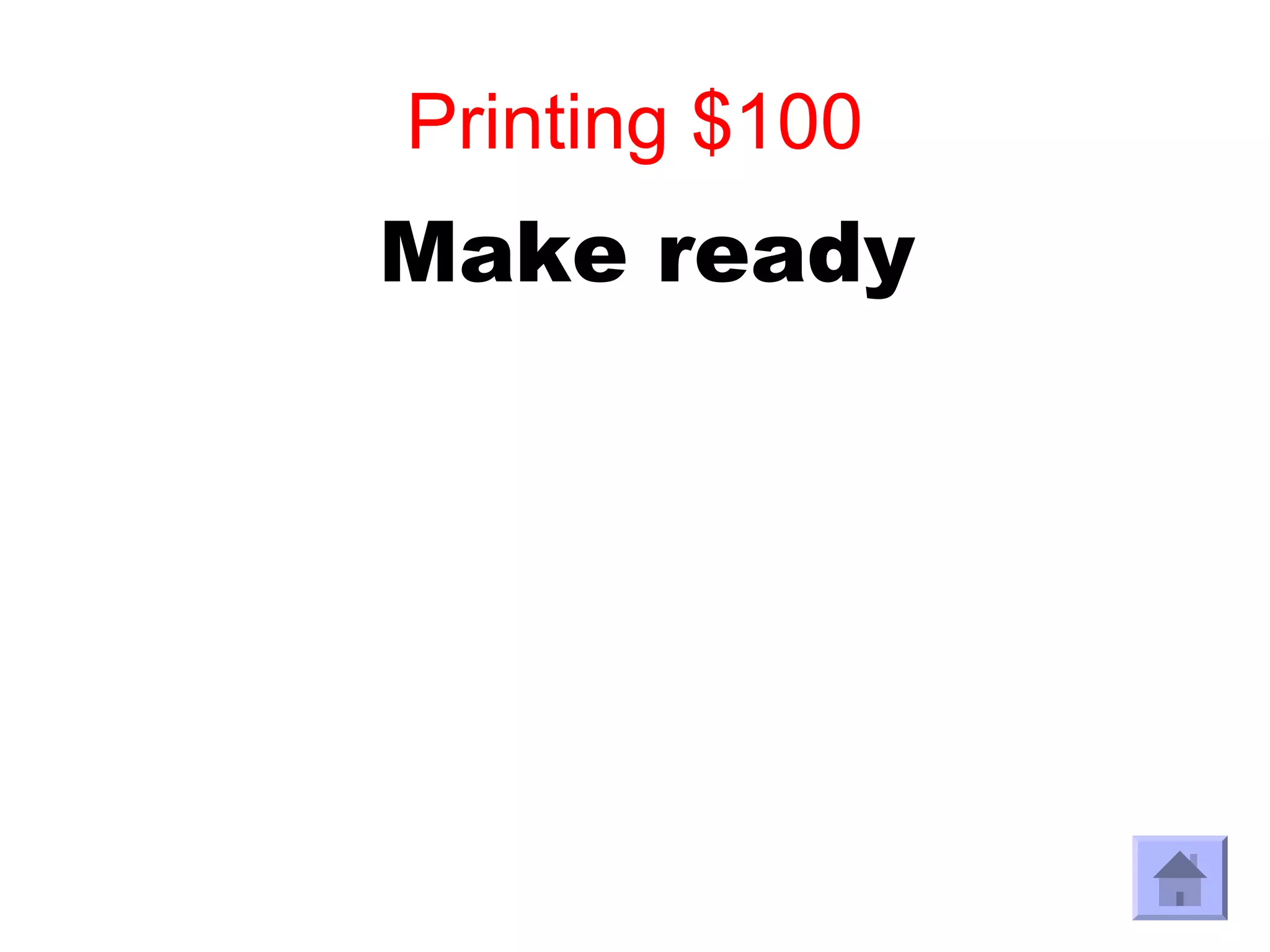 Printing $100
Make ready
 