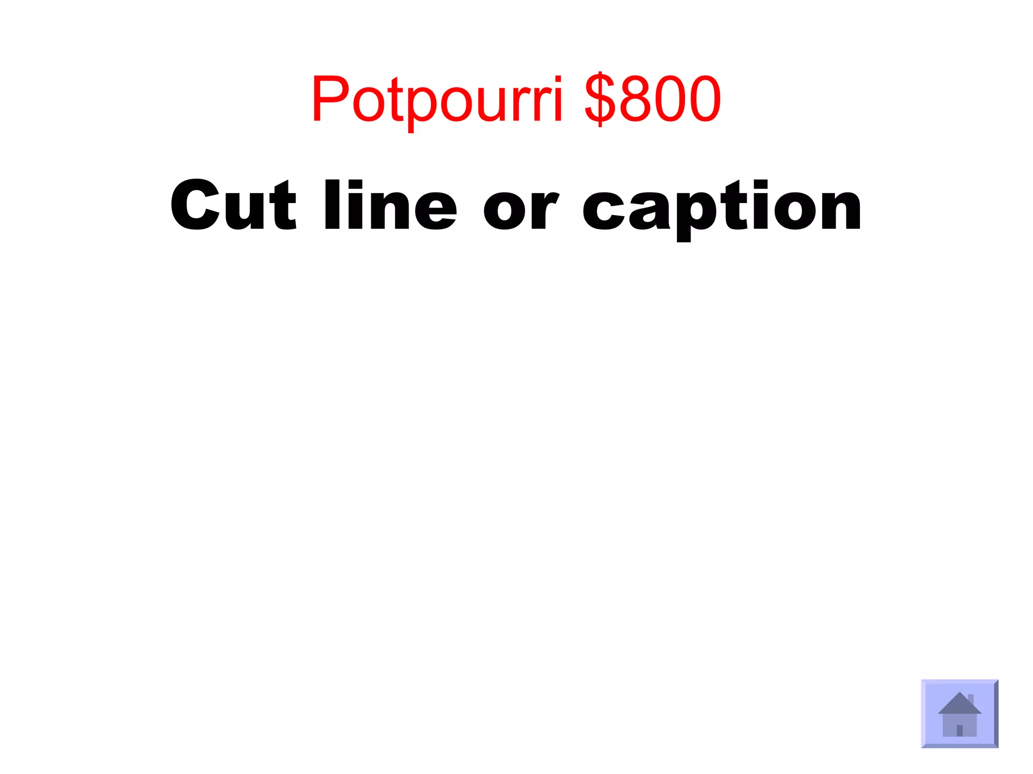 Potpourri $800
Cut line or caption
 