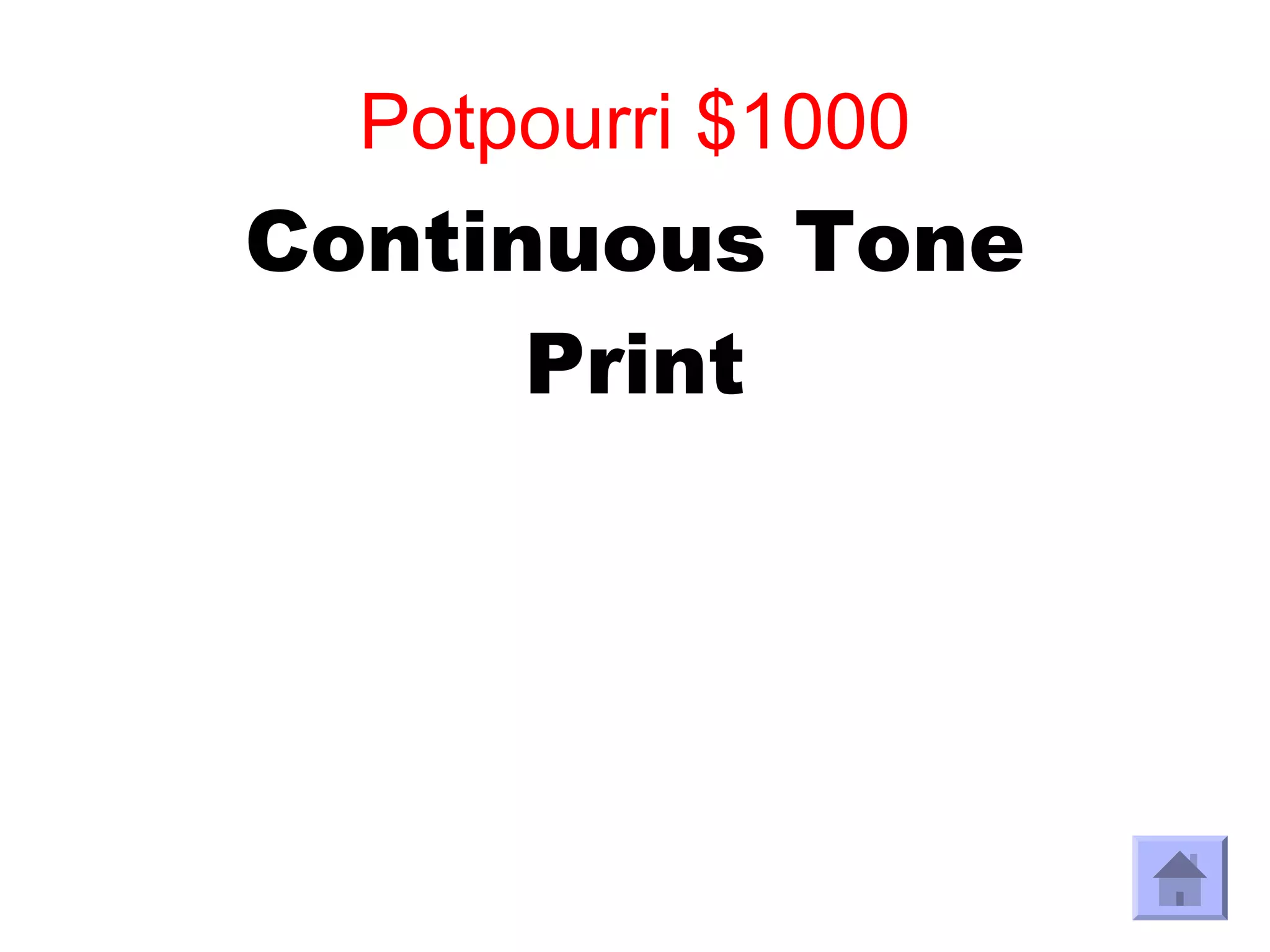 Potpourri $1000
Continuous Tone
      Print
 