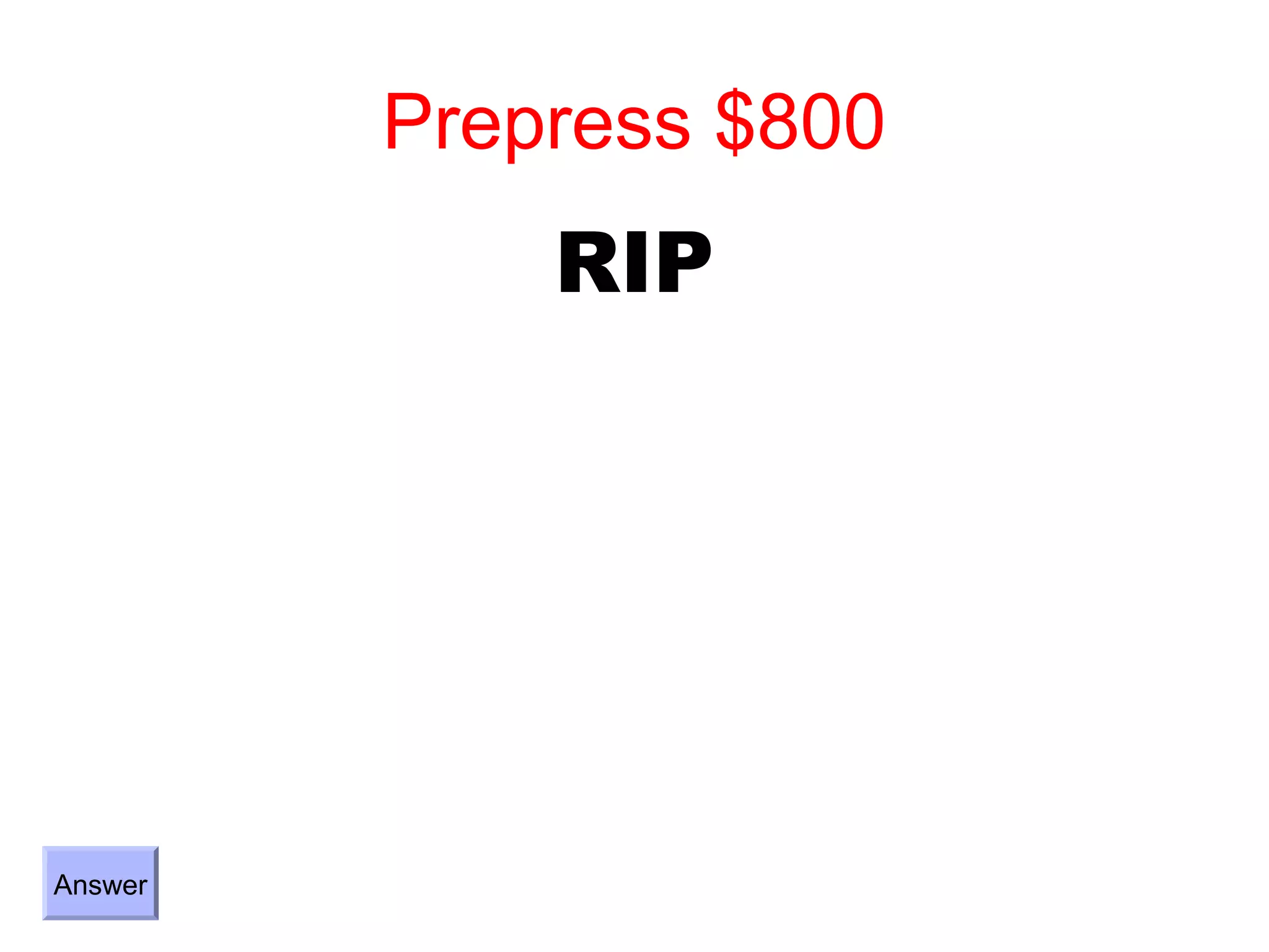 Prepress $800
             RIP




Answer
 