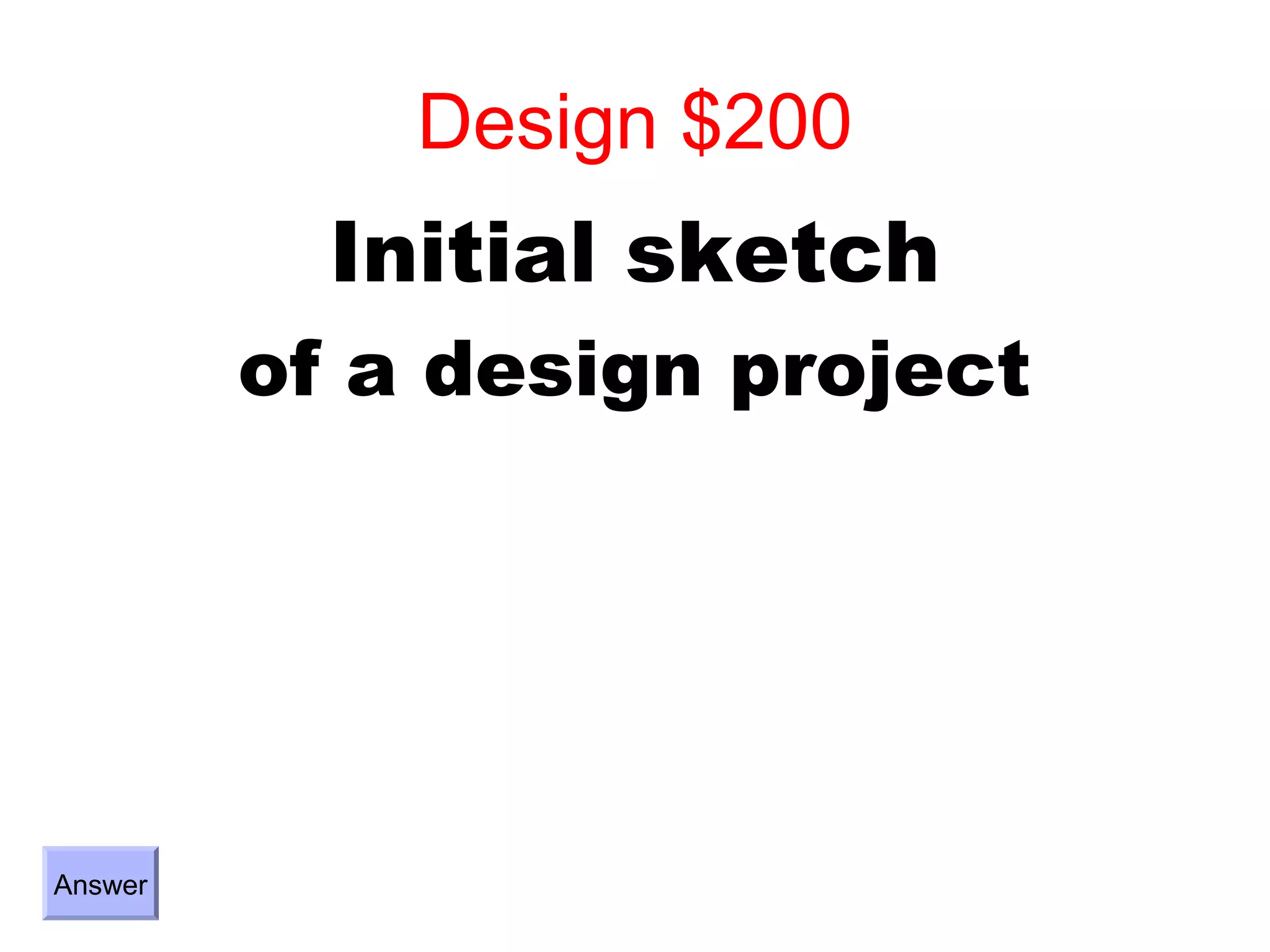 Design $200
           Initial sketch
         of a design project




Answer
 