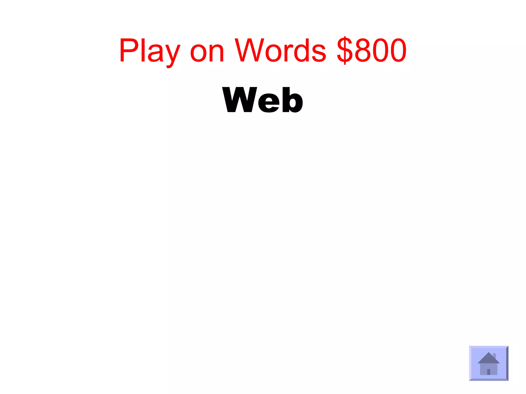 Play on Words $800
      Web
 