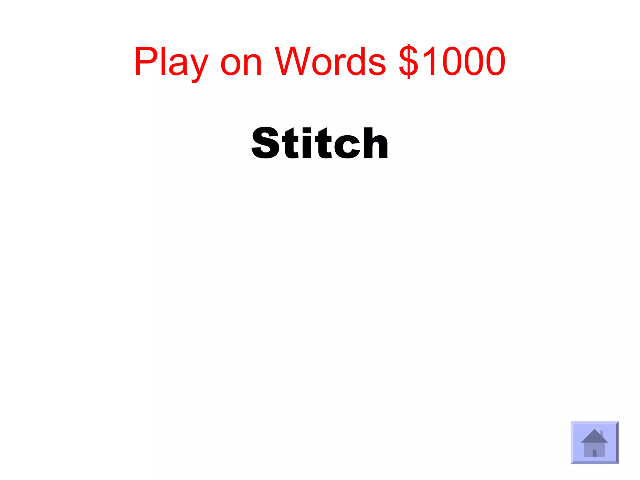 Play on Words $1000

     Stitch
 