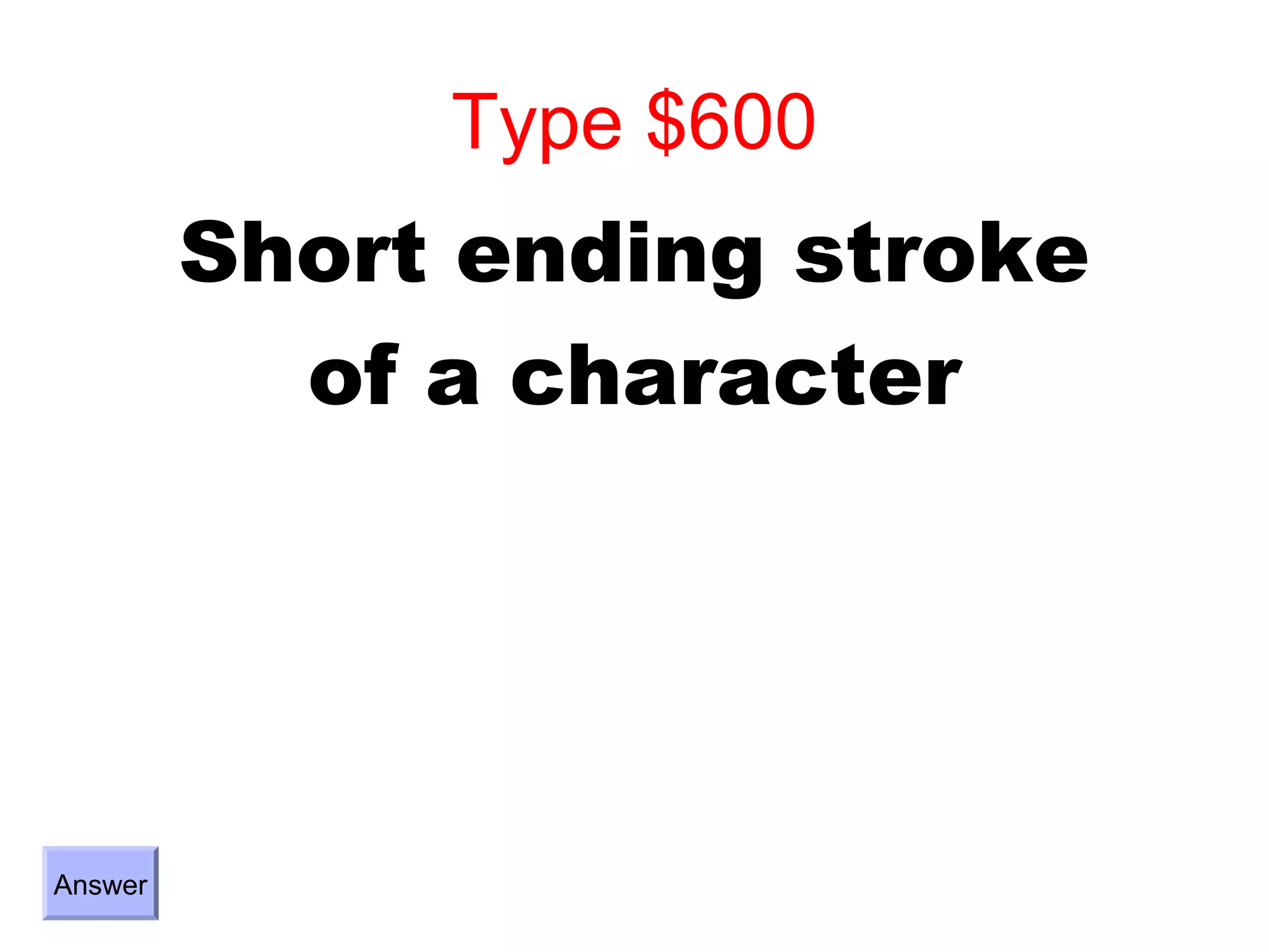 Type $600
         Short ending stroke
           of a character




Answer
 
