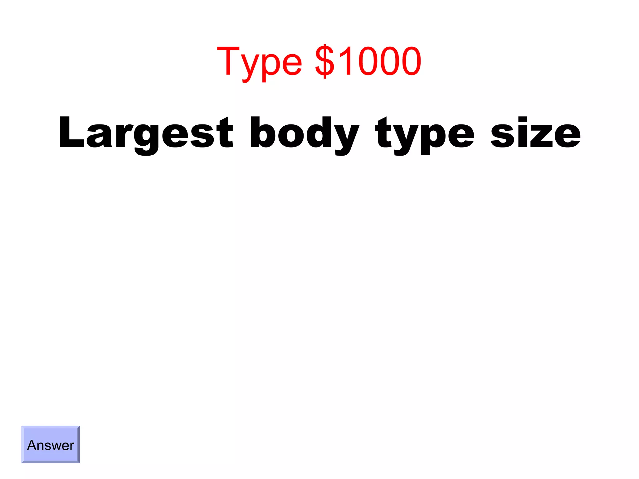Type $1000
   Largest body type size




Answer
 