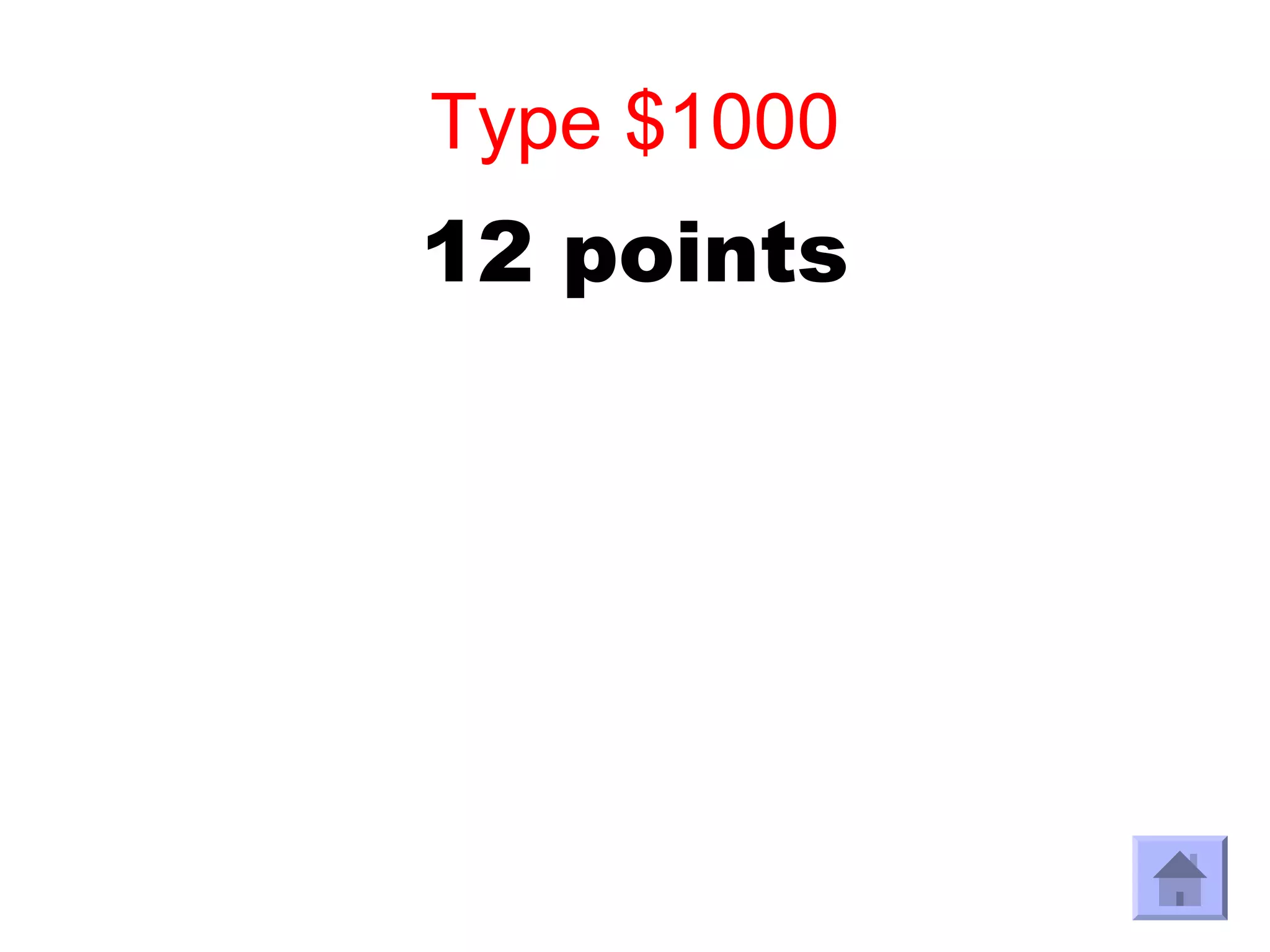 Type $1000
12 points
 