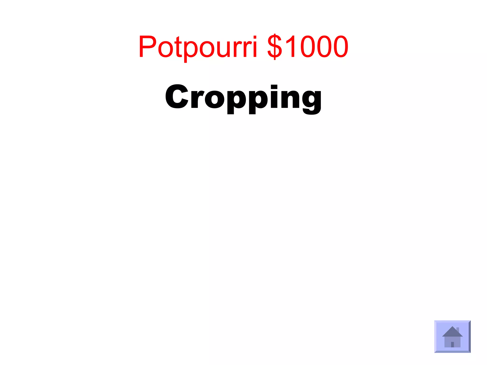 Potpourri $1000
 Cropping
 