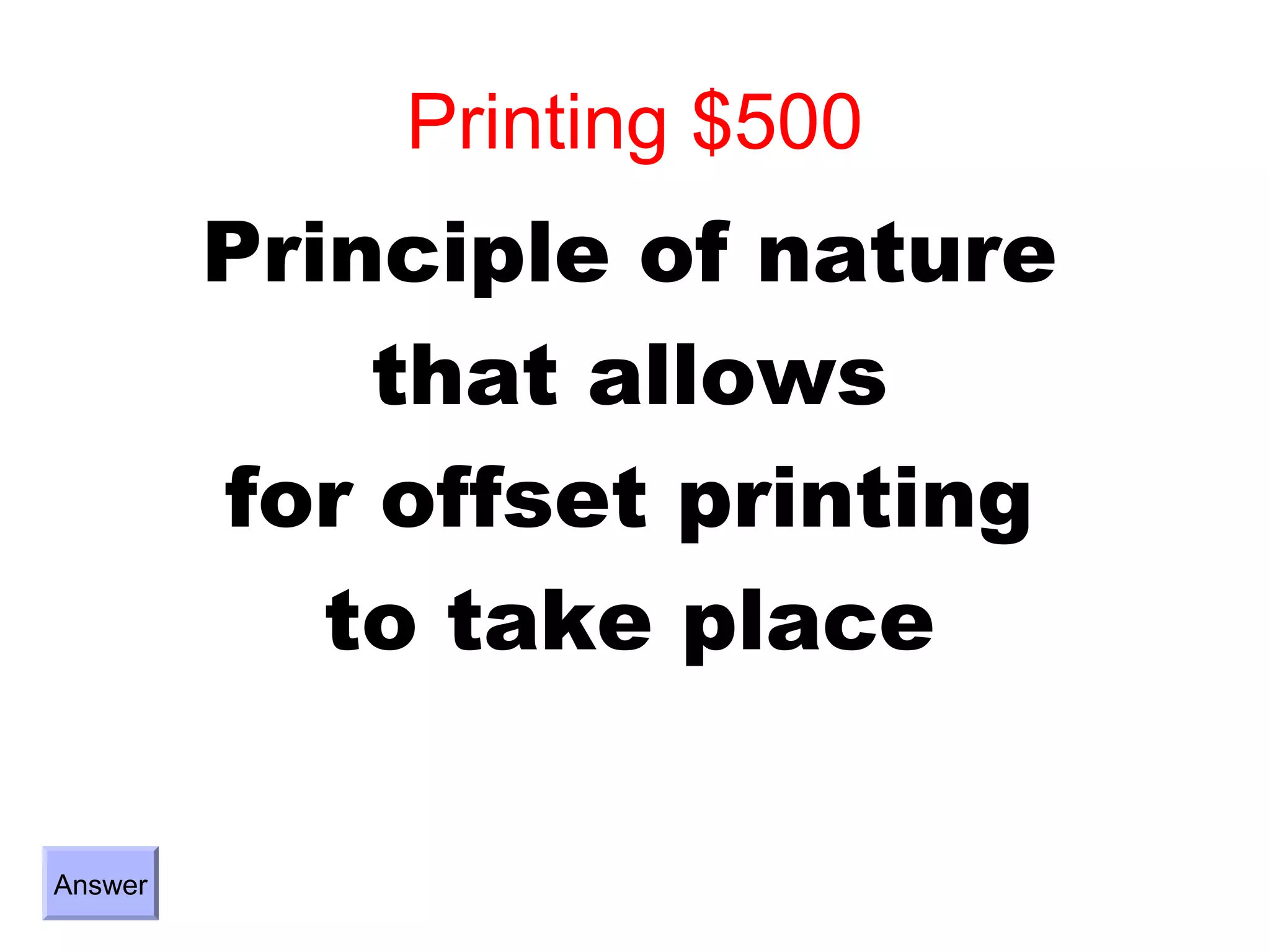 Printing $500
         Principle of nature
             that allows
         for offset printing
            to take place

Answer
 