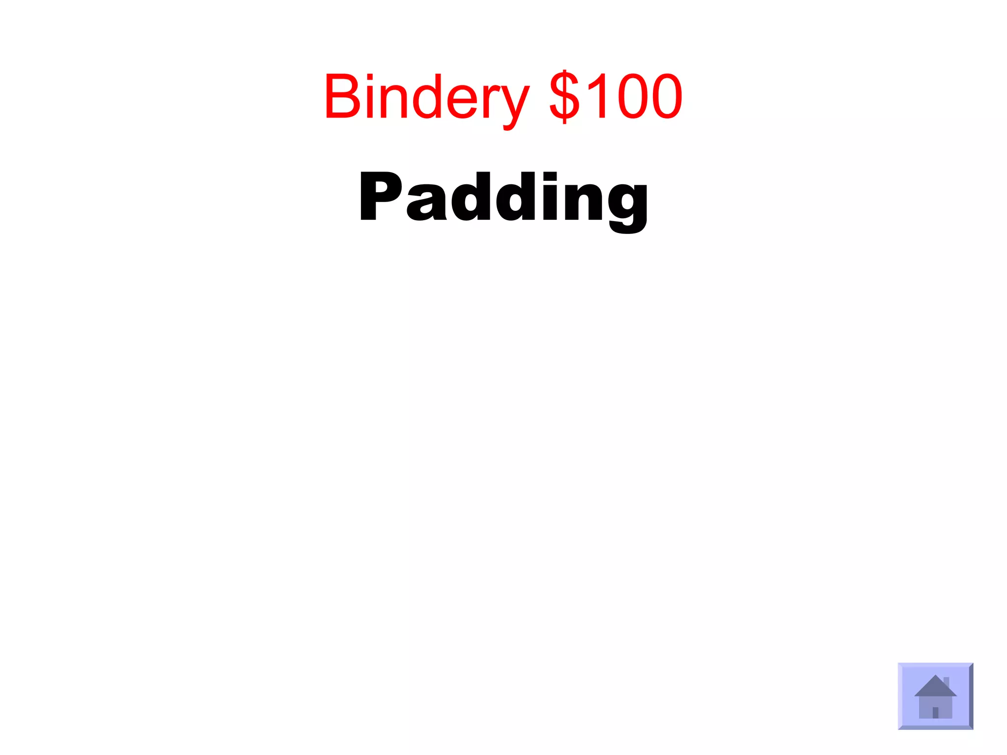 Bindery $100
 Padding
 