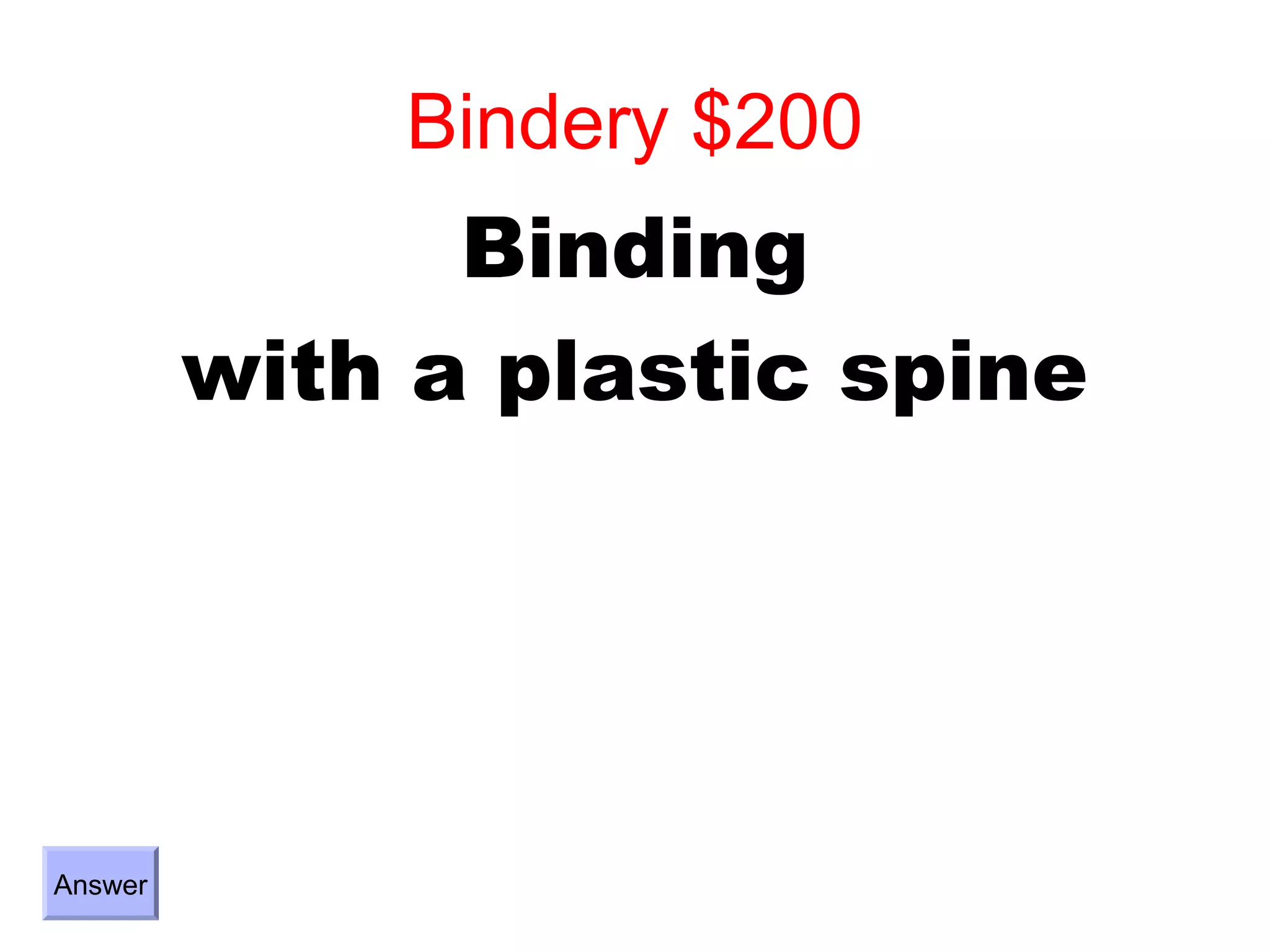 Bindery $200
               Binding
         with a plastic spine




Answer
 