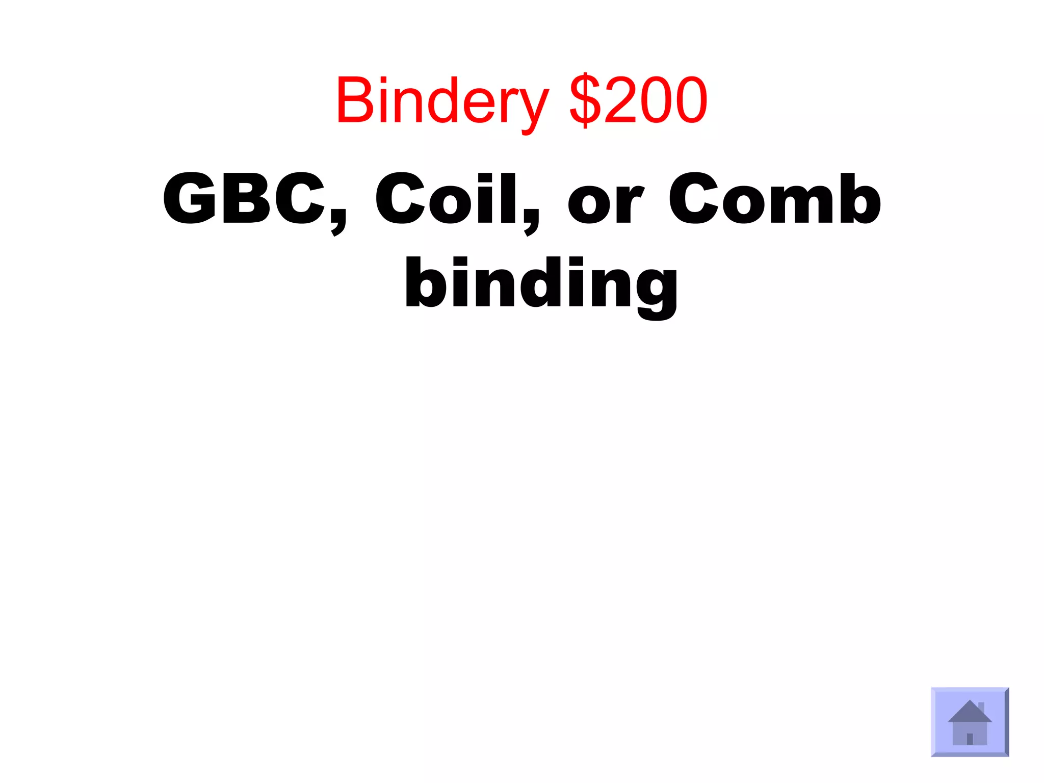 Bindery $200
GBC, Coil, or Comb
      binding
 