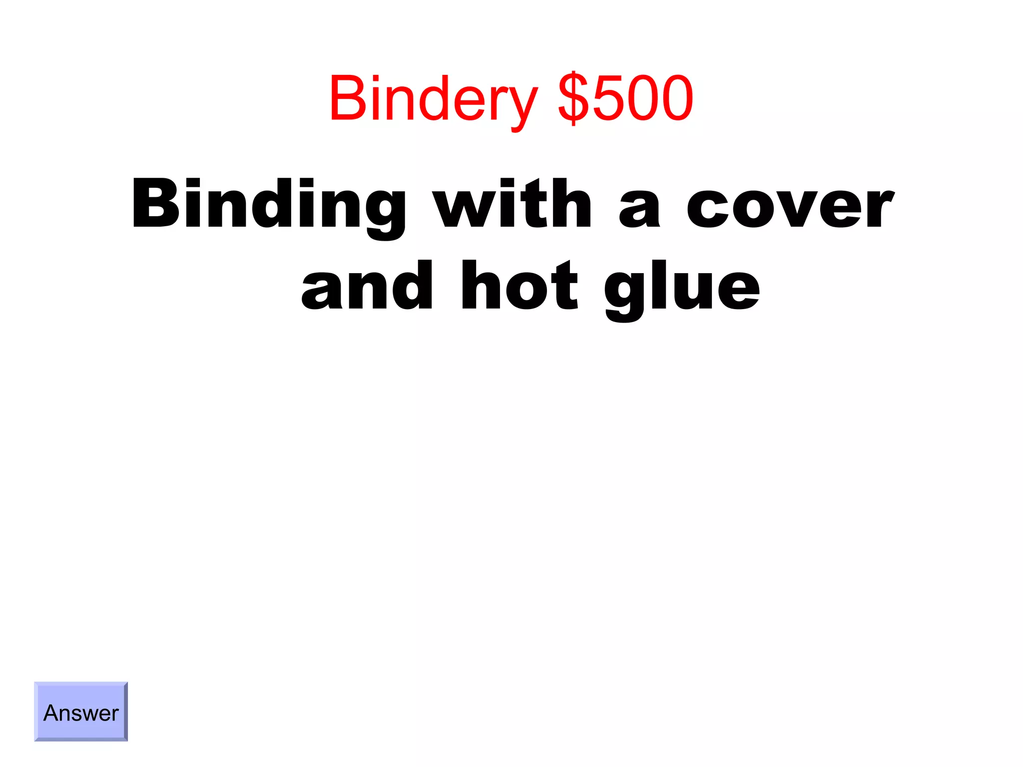 Bindery $500
         Binding with a cover
             and hot glue




Answer
 