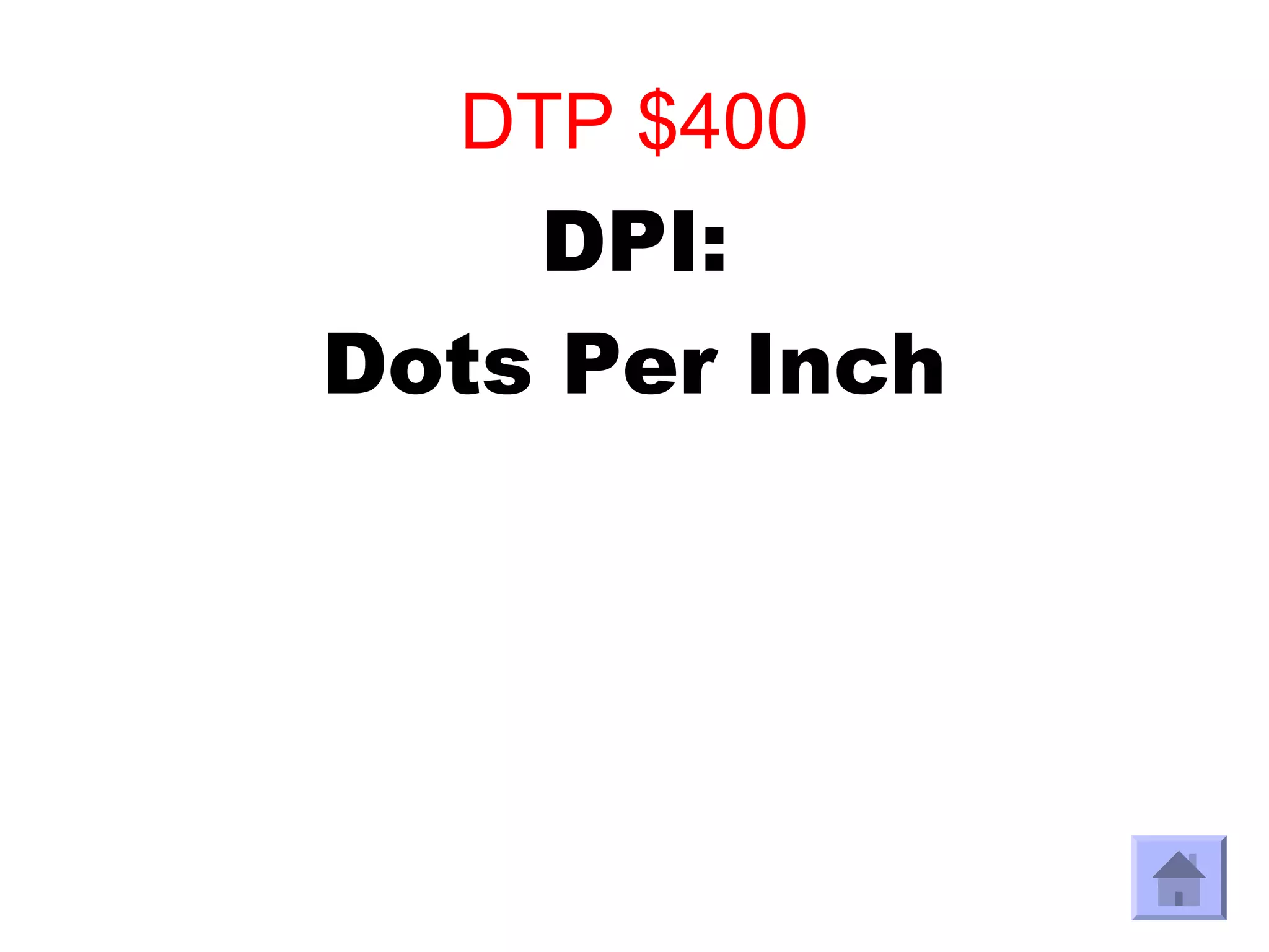 DTP $400
    DPI:
Dots Per Inch
 