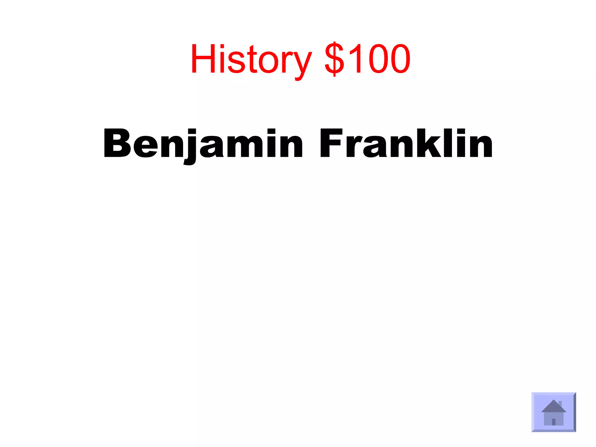 History $100

Benjamin Franklin
 
