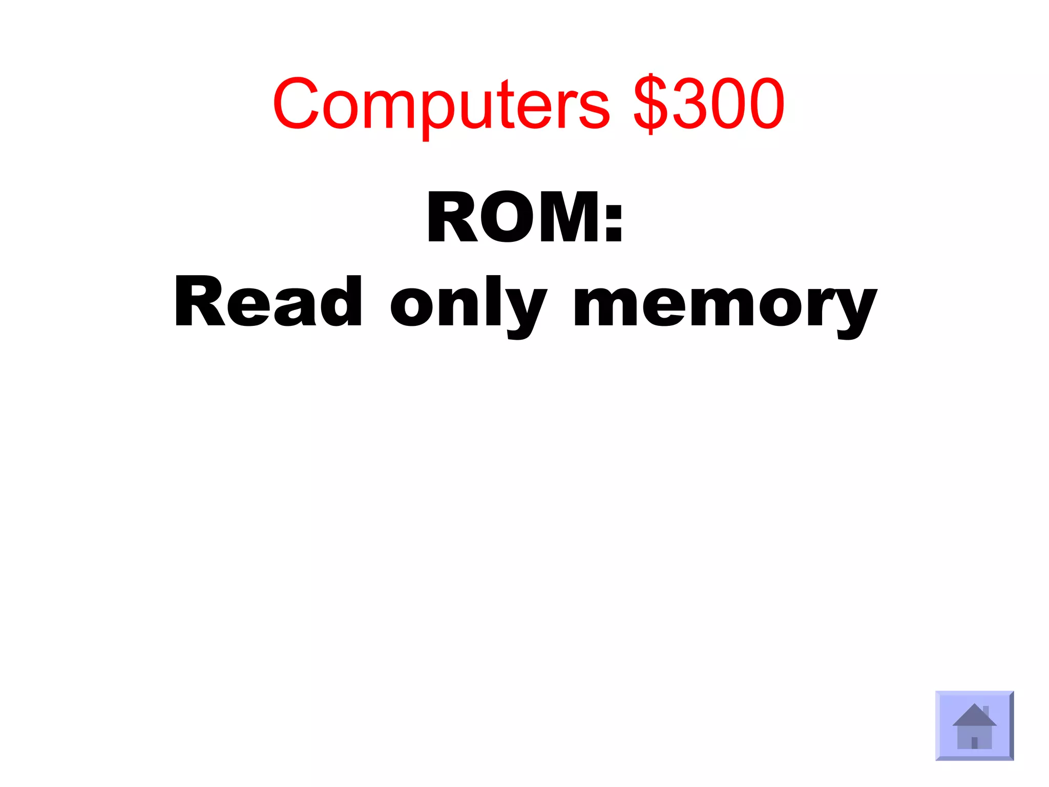 Computers $300
      ROM:
Read only memory
 