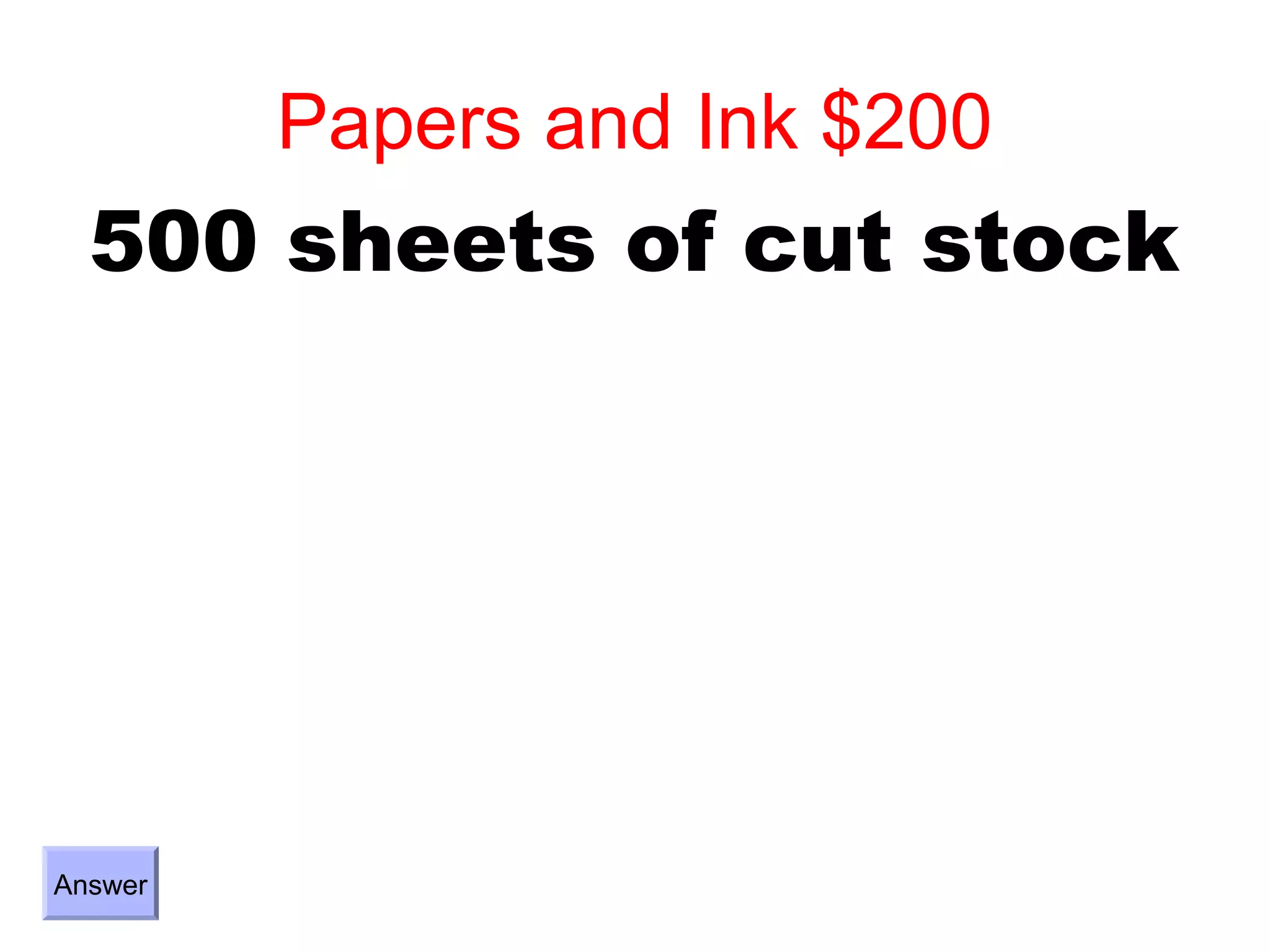 Papers and Ink $200
  500 sheets of cut stock




Answer
 