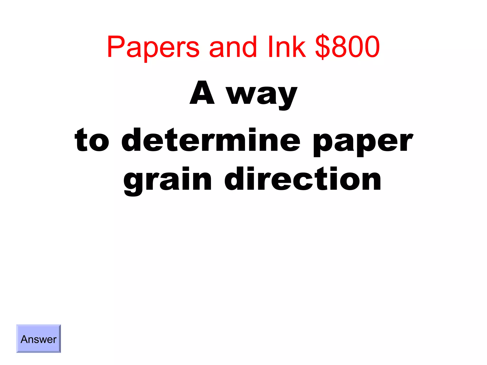 Papers and Ink $800
                A way
         to determine paper
            grain direction



Answer
 