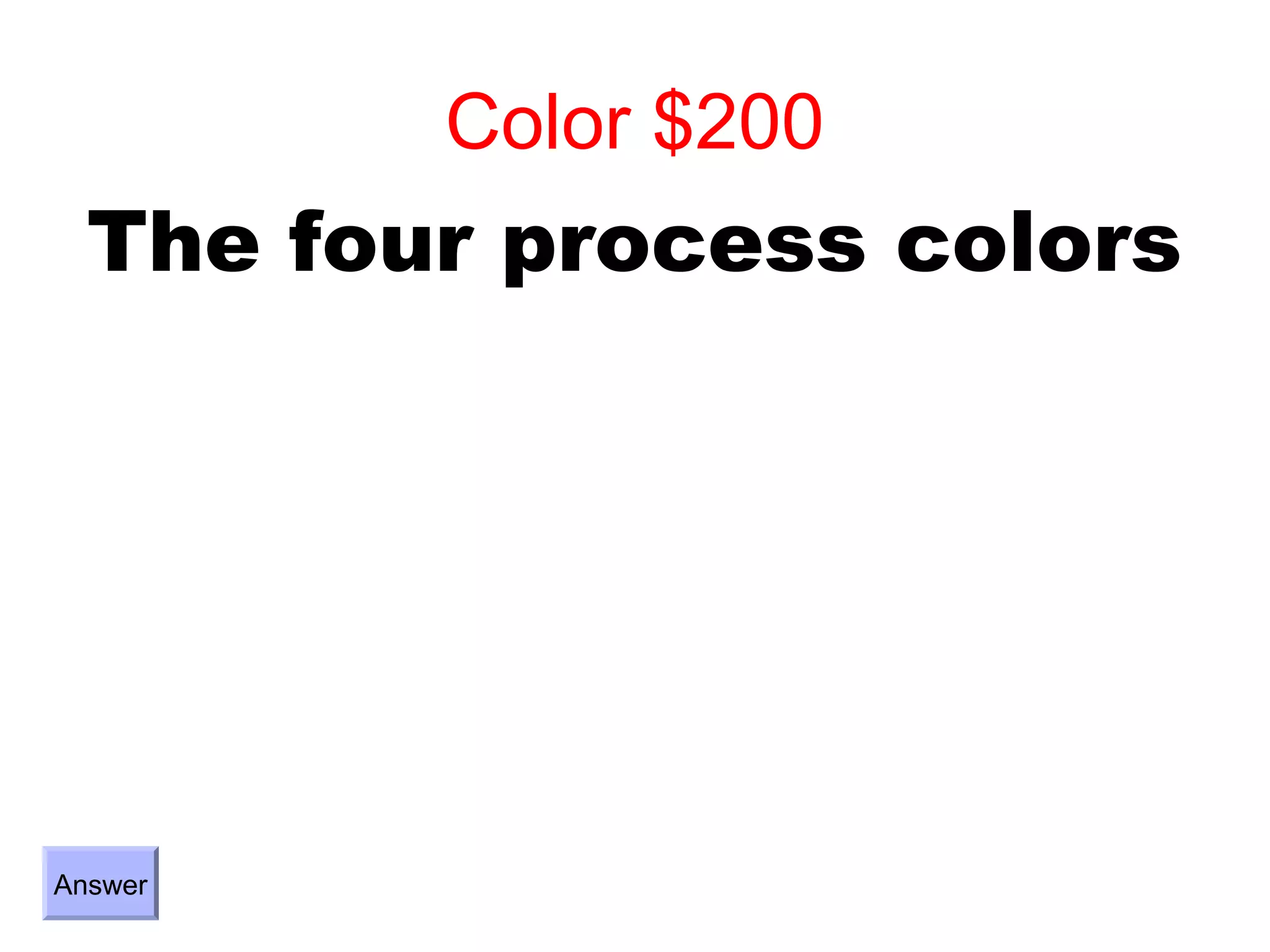 Color $200
  The four process colors




Answer
 