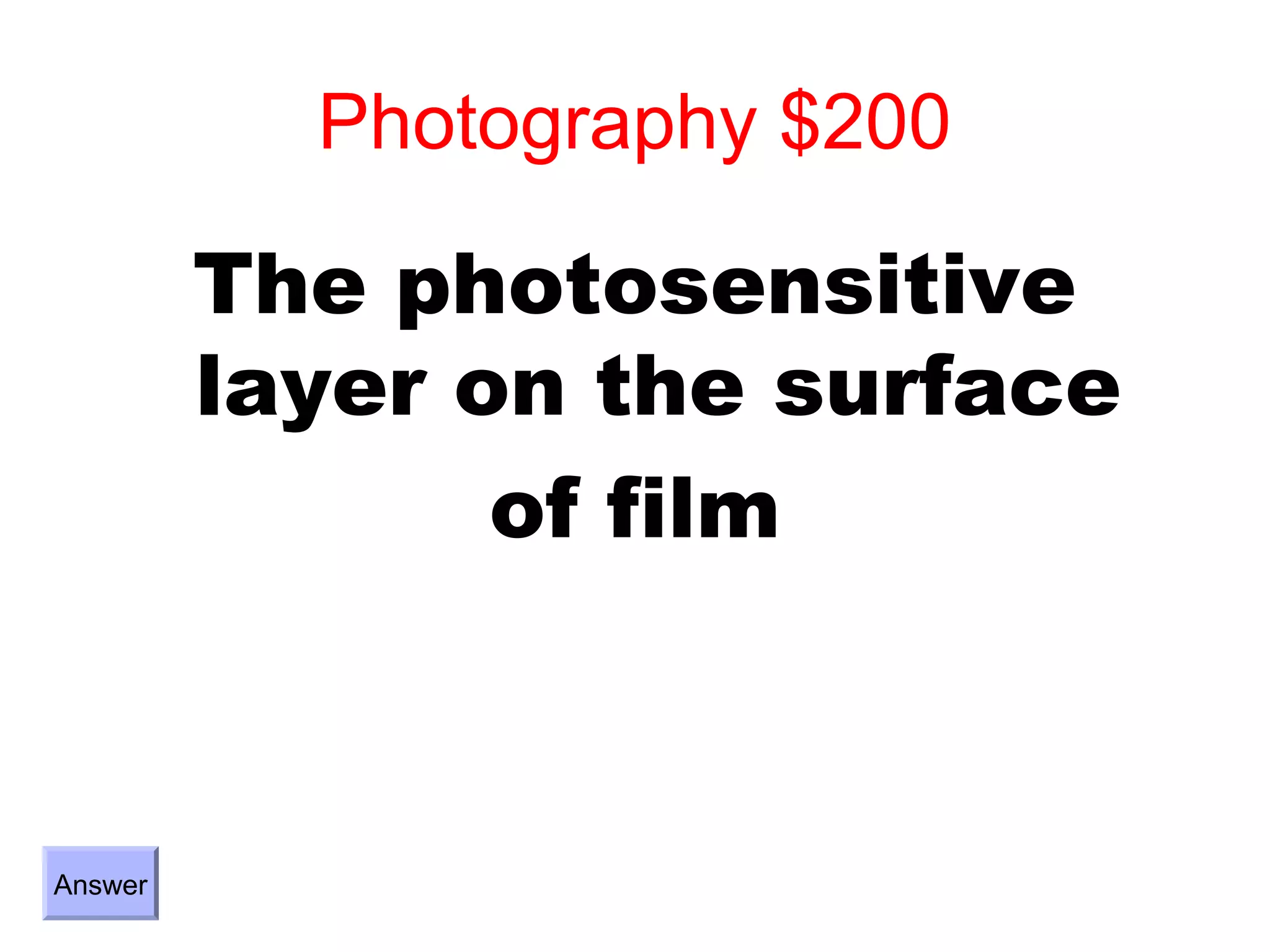 Photography $200

         The photosensitive
         layer on the surface
                of film



Answer
 