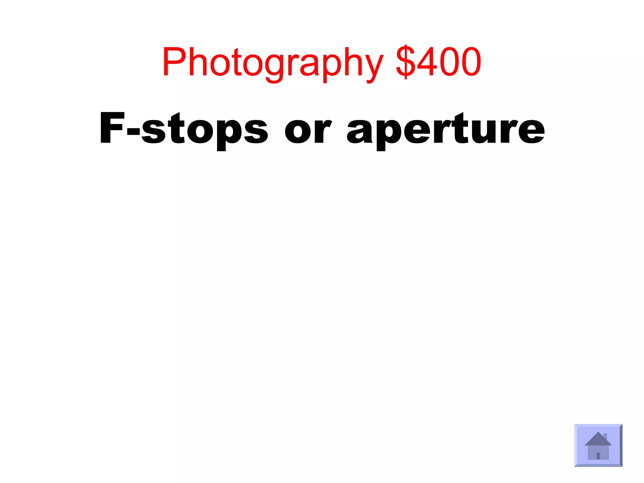 Photography $400
F-stops or aperture
 