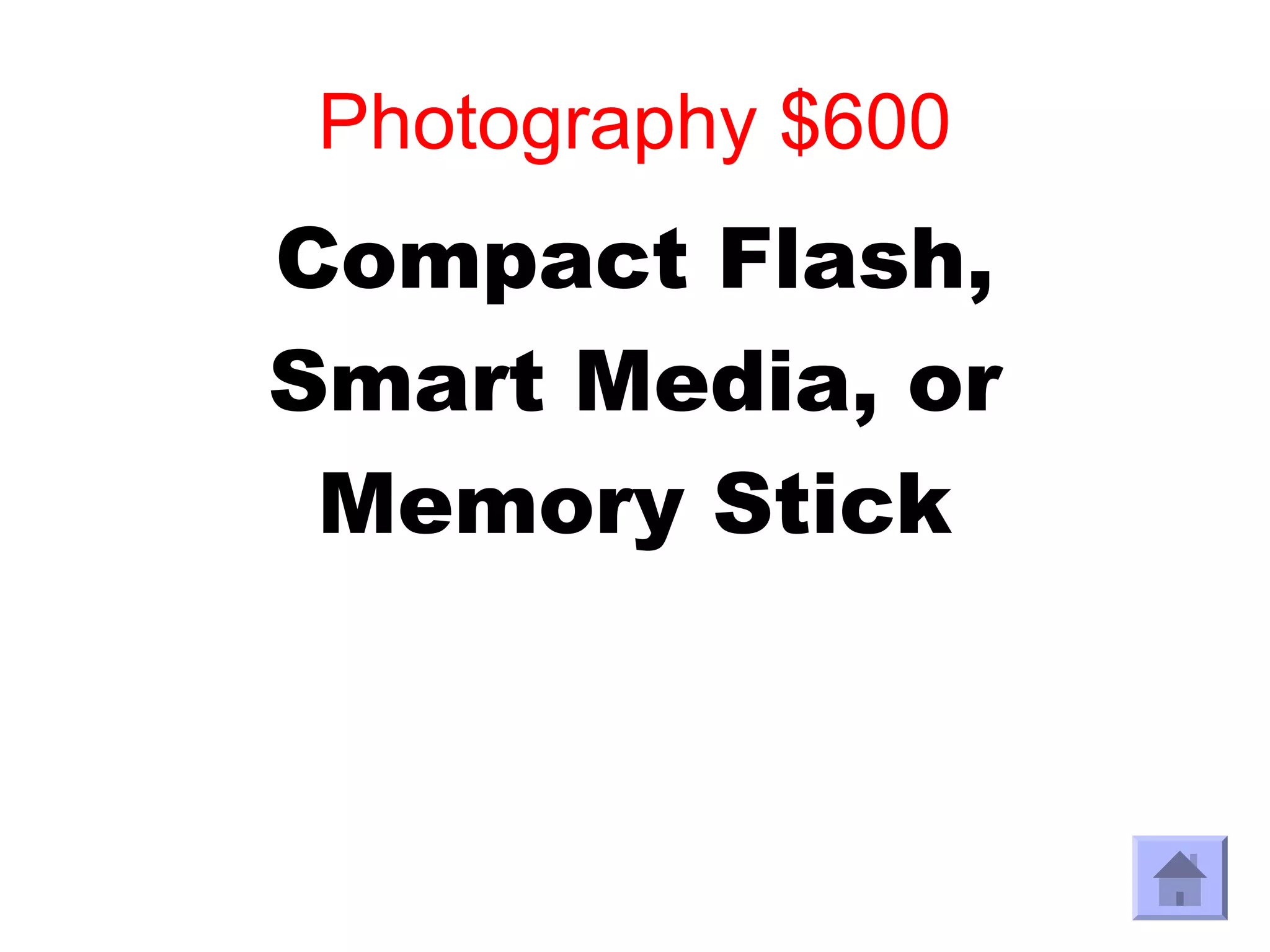 Photography $600
Compact Flash,
Smart Media, or
 Memory Stick
 