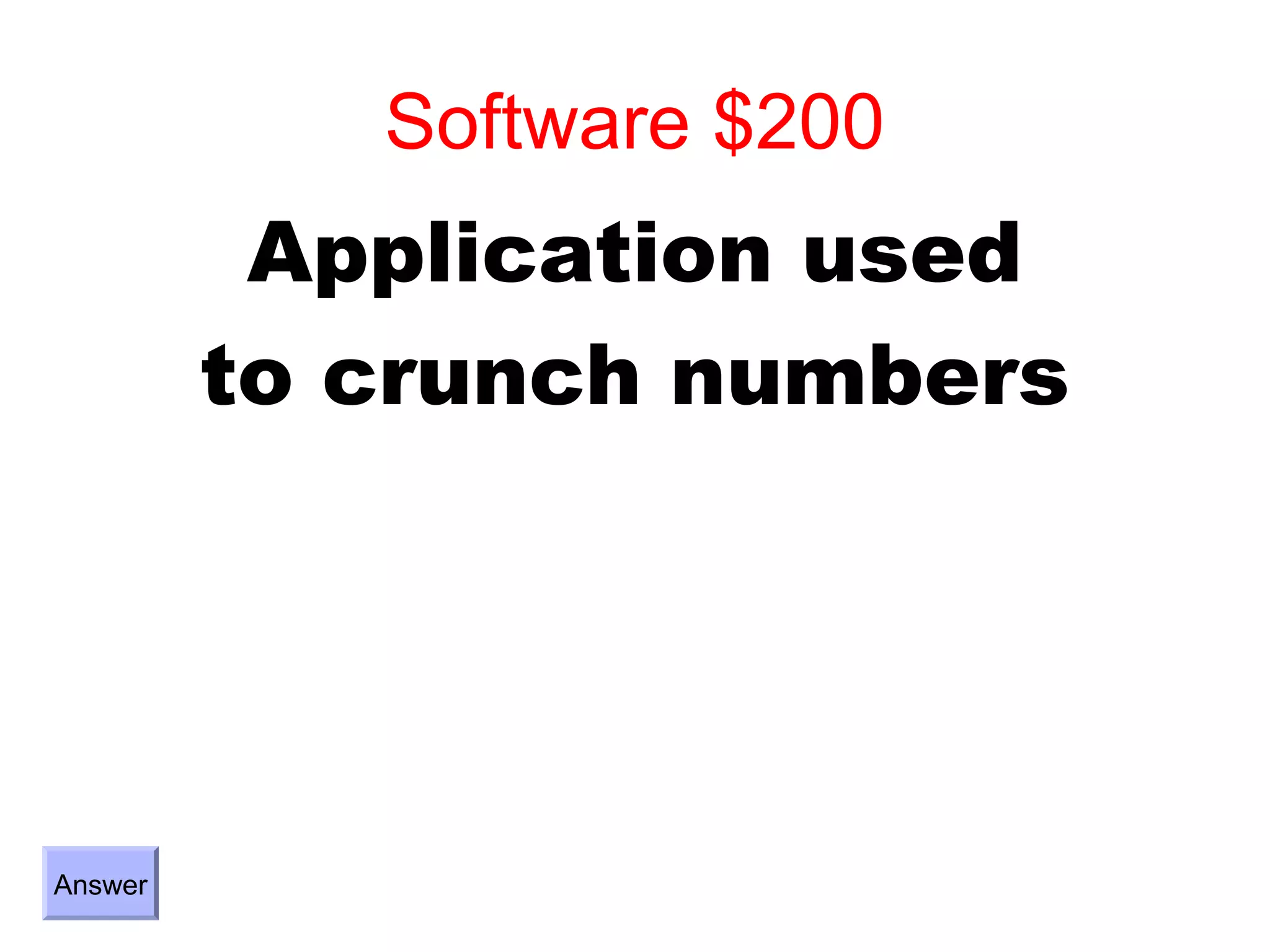 Software $200
          Application used
         to crunch numbers




Answer
 