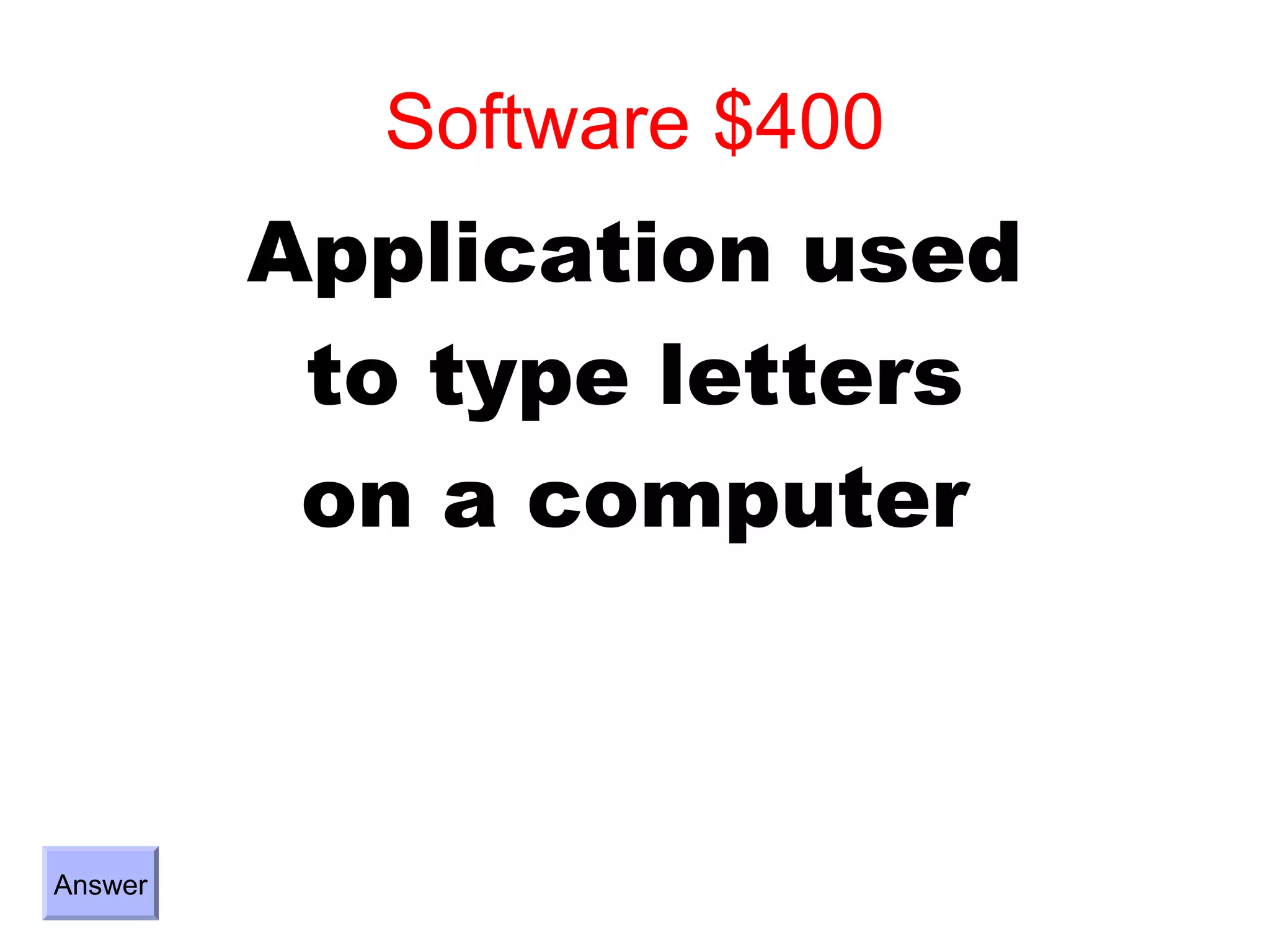 Software $400
         Application used
          to type letters
          on a computer



Answer
 