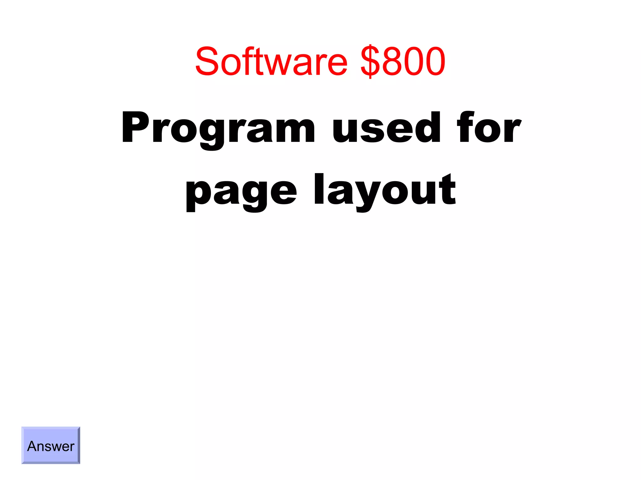 Software $800
         Program used for
            page layout




Answer
 