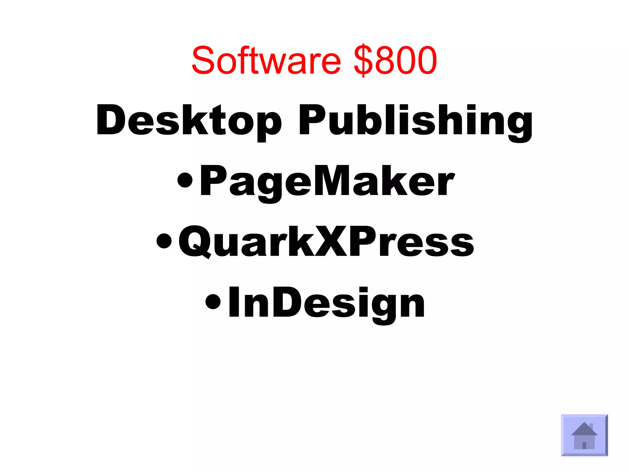 Software $800
Desktop Publishing
   •PageMaker
  •QuarkXPress
    •InDesign
 