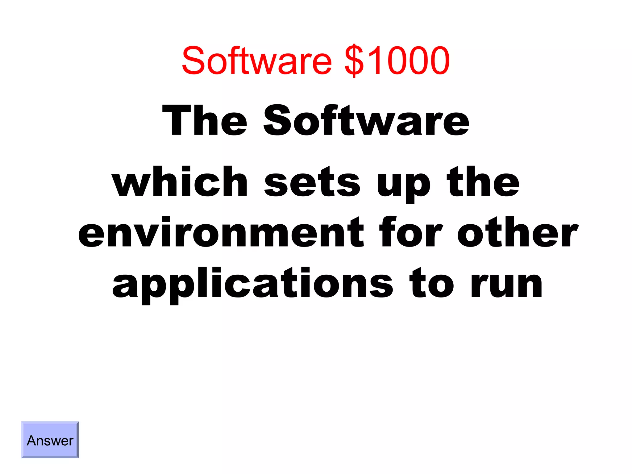 Software $1000
            The Software
          which sets up the
         environment for other
          applications to run


Answer
 