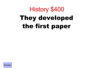 History $400
         They developed
          the first paper




Answer
 