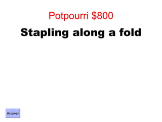 Potpourri $800
         Stapling along a fold




Answer
 