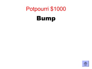 Potpourri $1000
   Bump
 