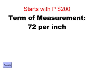 Starts with P $200
   Term of Measurement:
        72 per inch




Answer
 