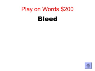 Play on Words $200
     Bleed
 