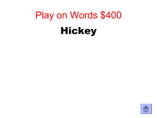 Play on Words $400
     Hickey
 