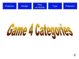 Play
Prepress   Design              Type   Potpourri
                    on Words
 